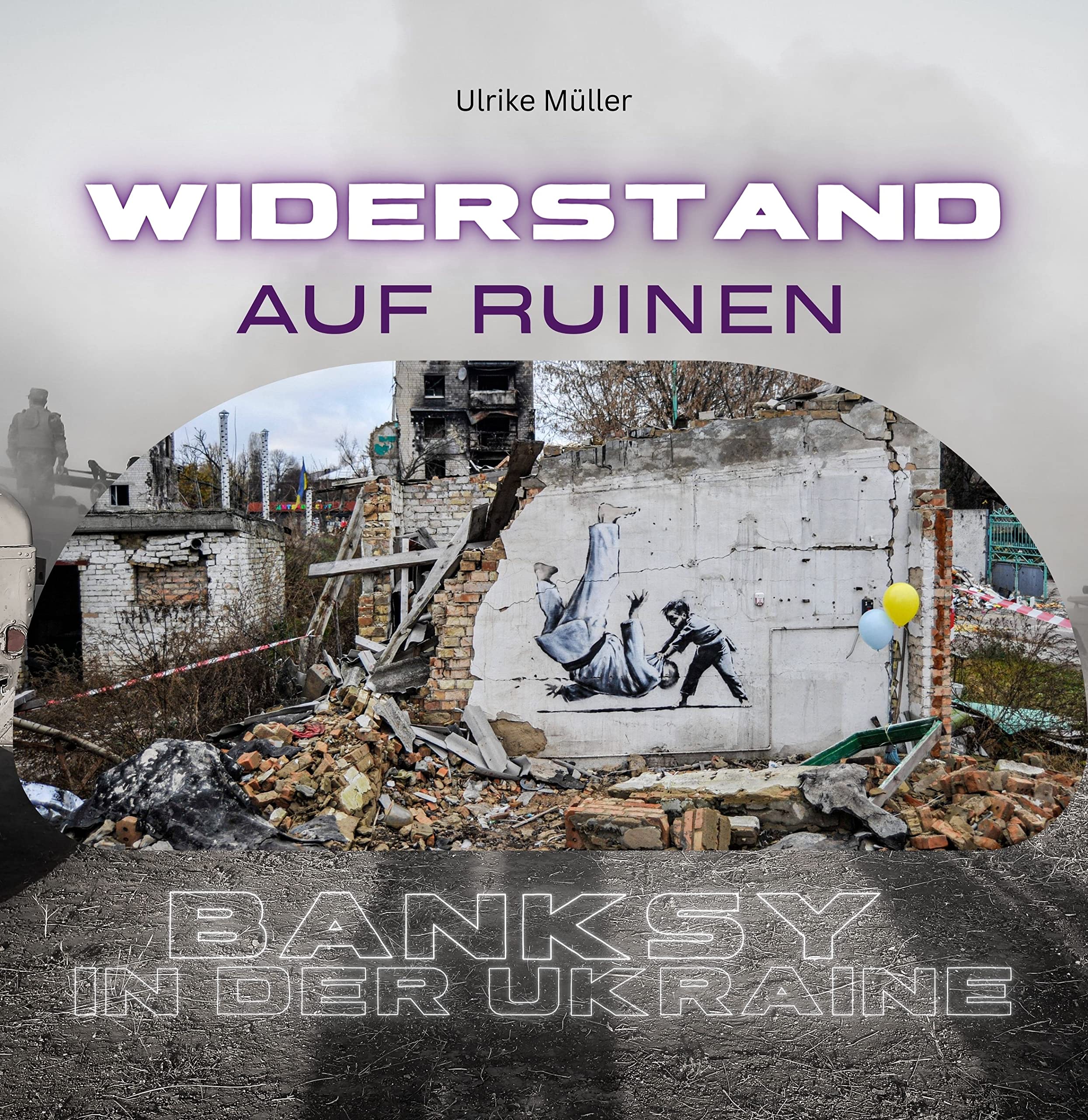 Banksy in der Ukraine: Widerstand auf Ruinen Art & Literature