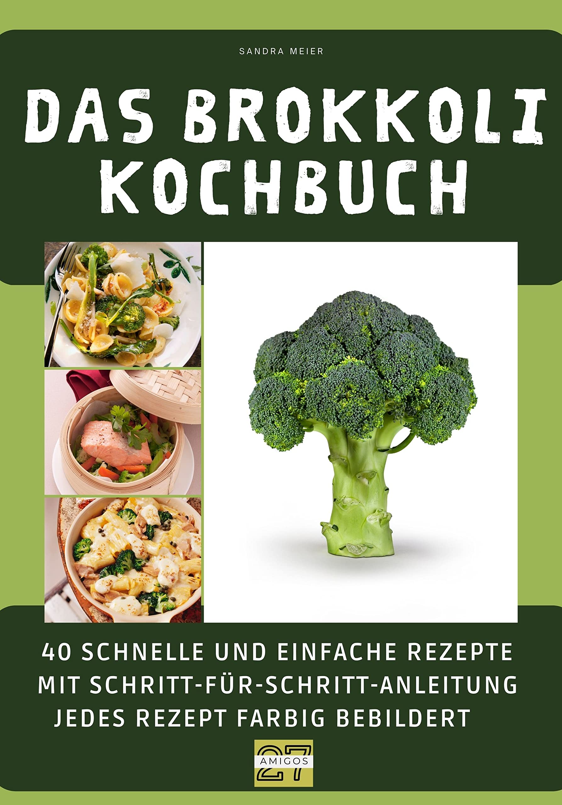 Das Brokkoli-Kochbuch: 40 schnelle und einfache Rezepte mit Schritt-für-Schritt-Anleitung - jedes Rezept farbig bebildert Photography