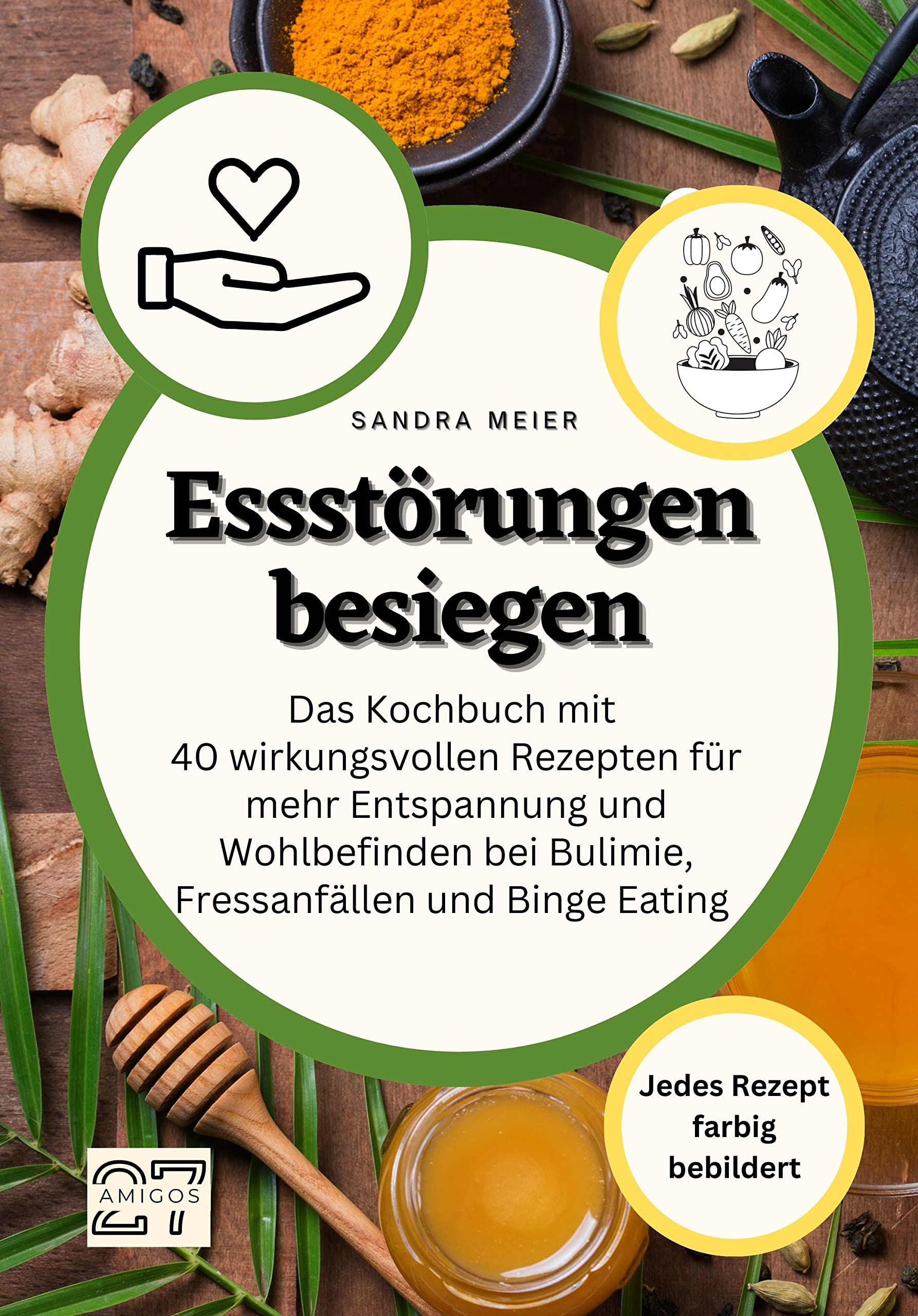 Essstörungen besiegen: Das Kochbuch mit 40 wirkungsvollen Rezepten für mehr Entspannung und Wohlbefinden bei Bulimie, Fressanfällen und Binge Eating. Jedes Rezept farbig bebildert book