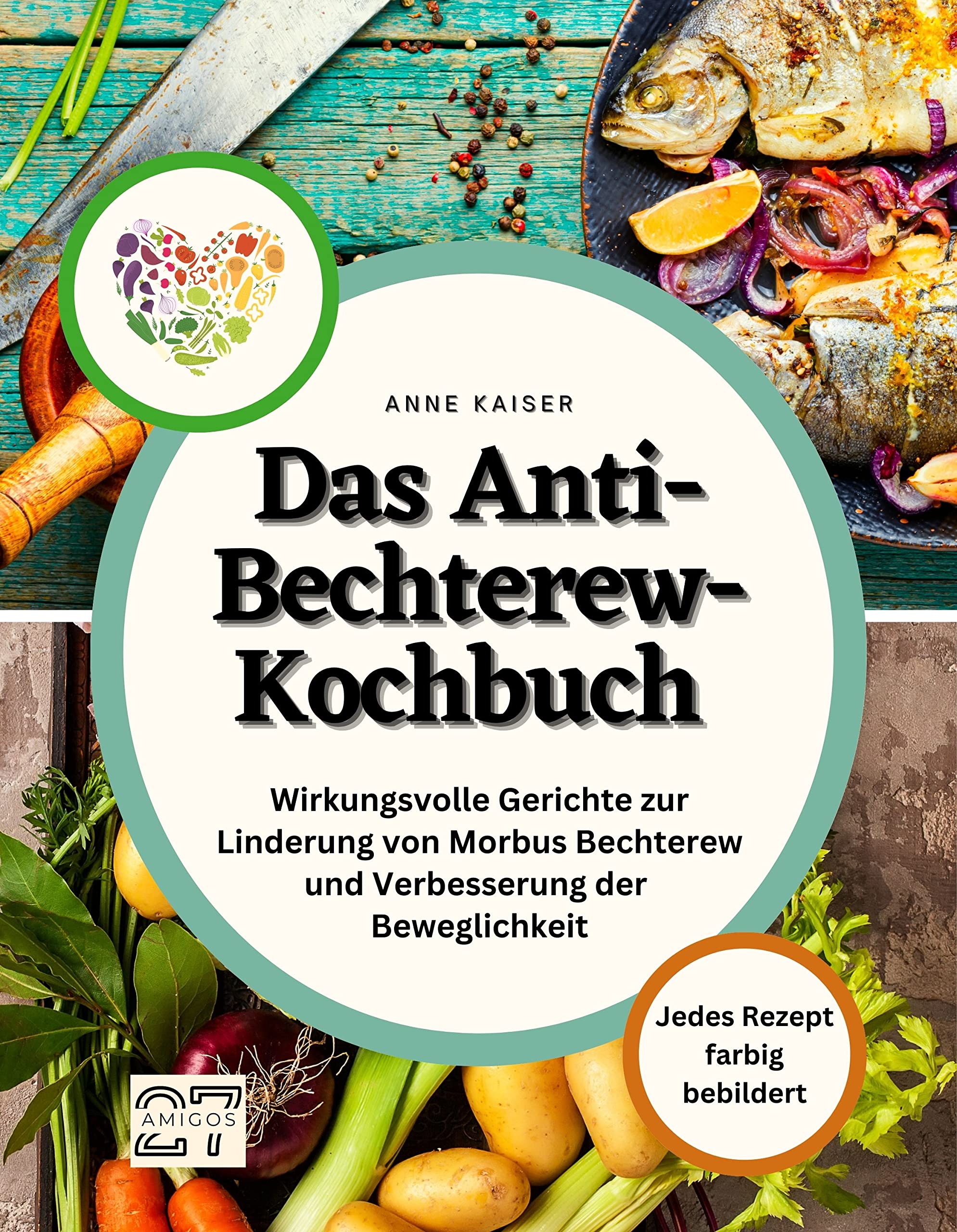 Das Anti-Bechterew-Kochbuch: Wirkungsvolle Gerichte zur Linderung von Morbus Bechterew und Verbesserung der Beweglichkeit. Jedes Rezept farbig bebildert Cooking & Enjoying