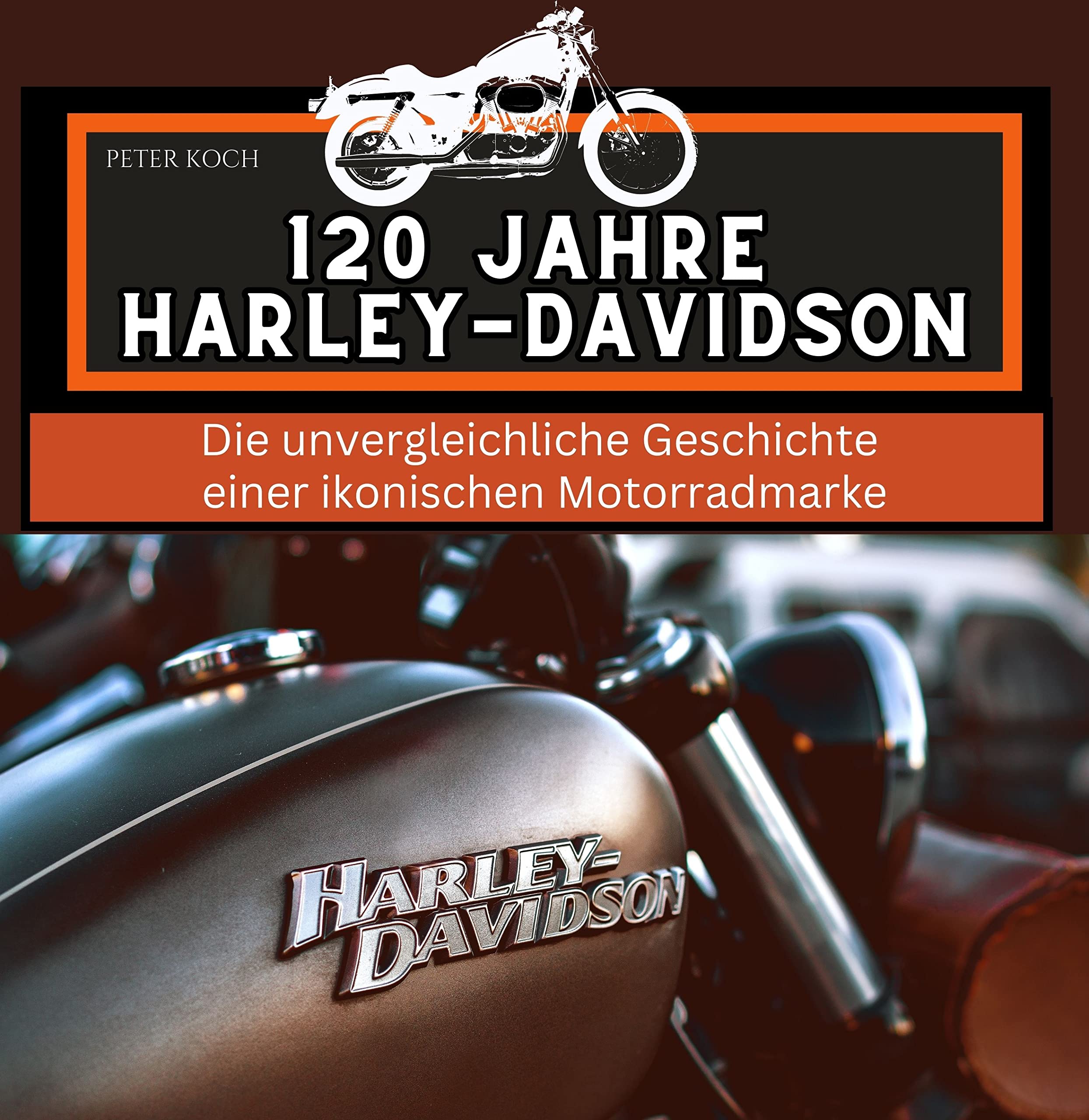 120 Jahre Harley-Davidson: Die unvergleichliche Geschichte einer ikonischen Motorradmarke Art & Literature