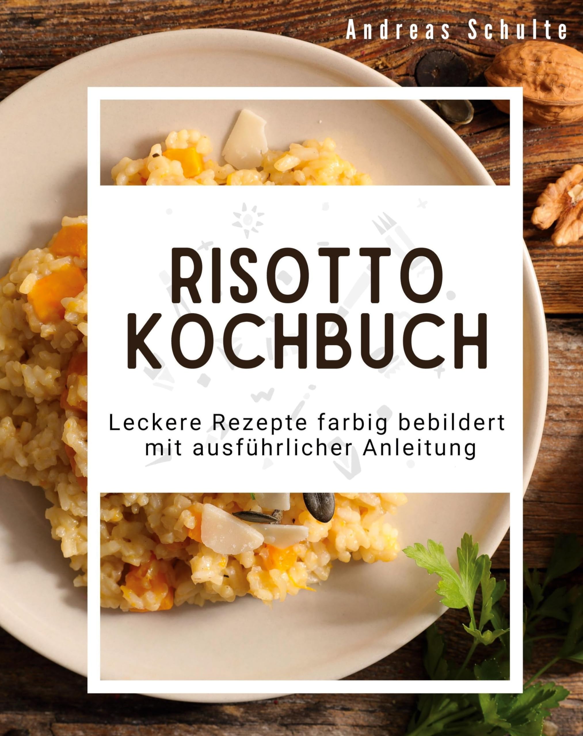 Risotto-Kochbuch: Leckere Rezepte farbig bebildert mit ausführlicher Anleitung Leisure, Home & Garden