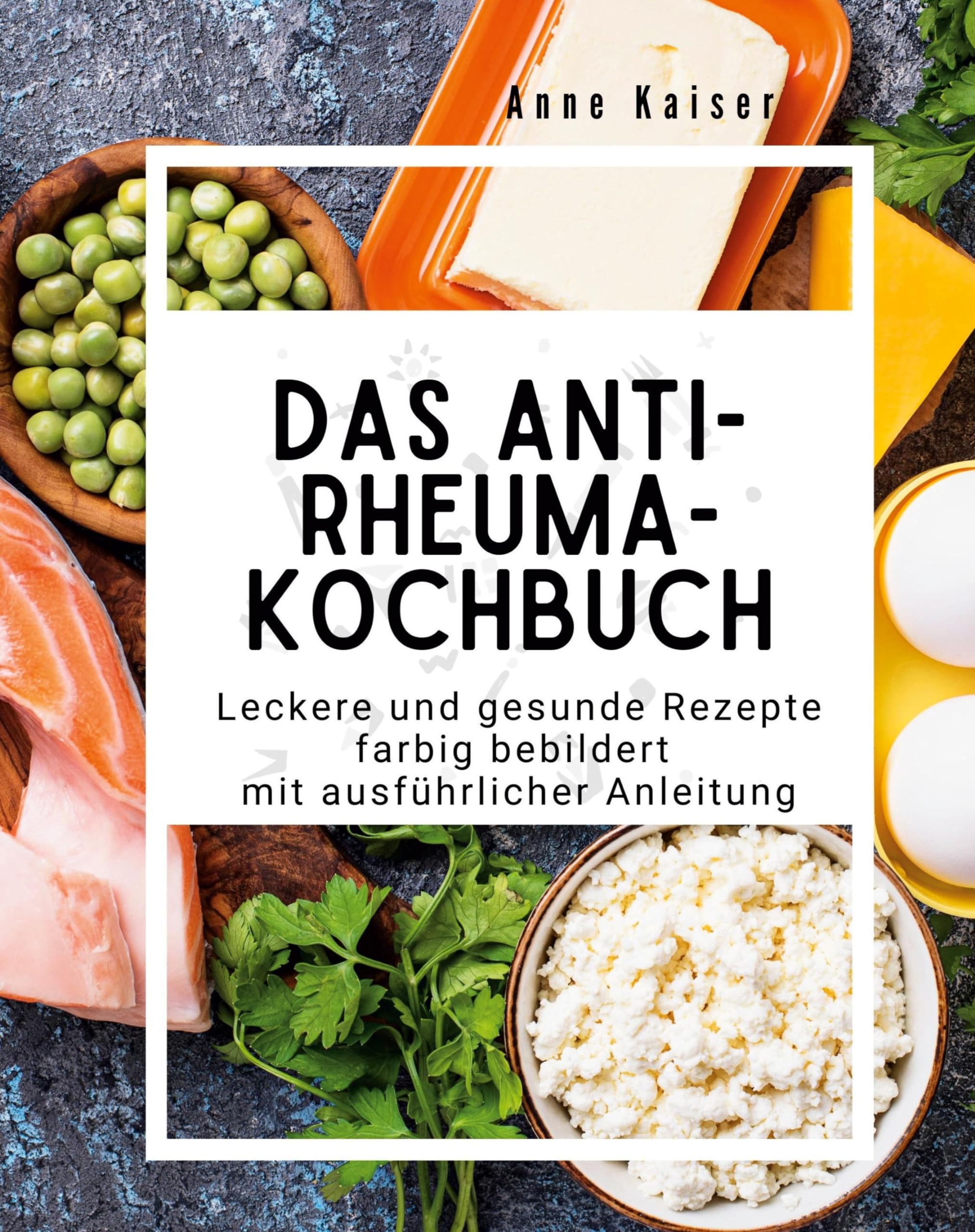 Das Anti-Rheuma- Kochbuch: Leckere und gesunde Rezepte farbig bebildert mit ausführlicher Anleitung Leisure, Home & Garden