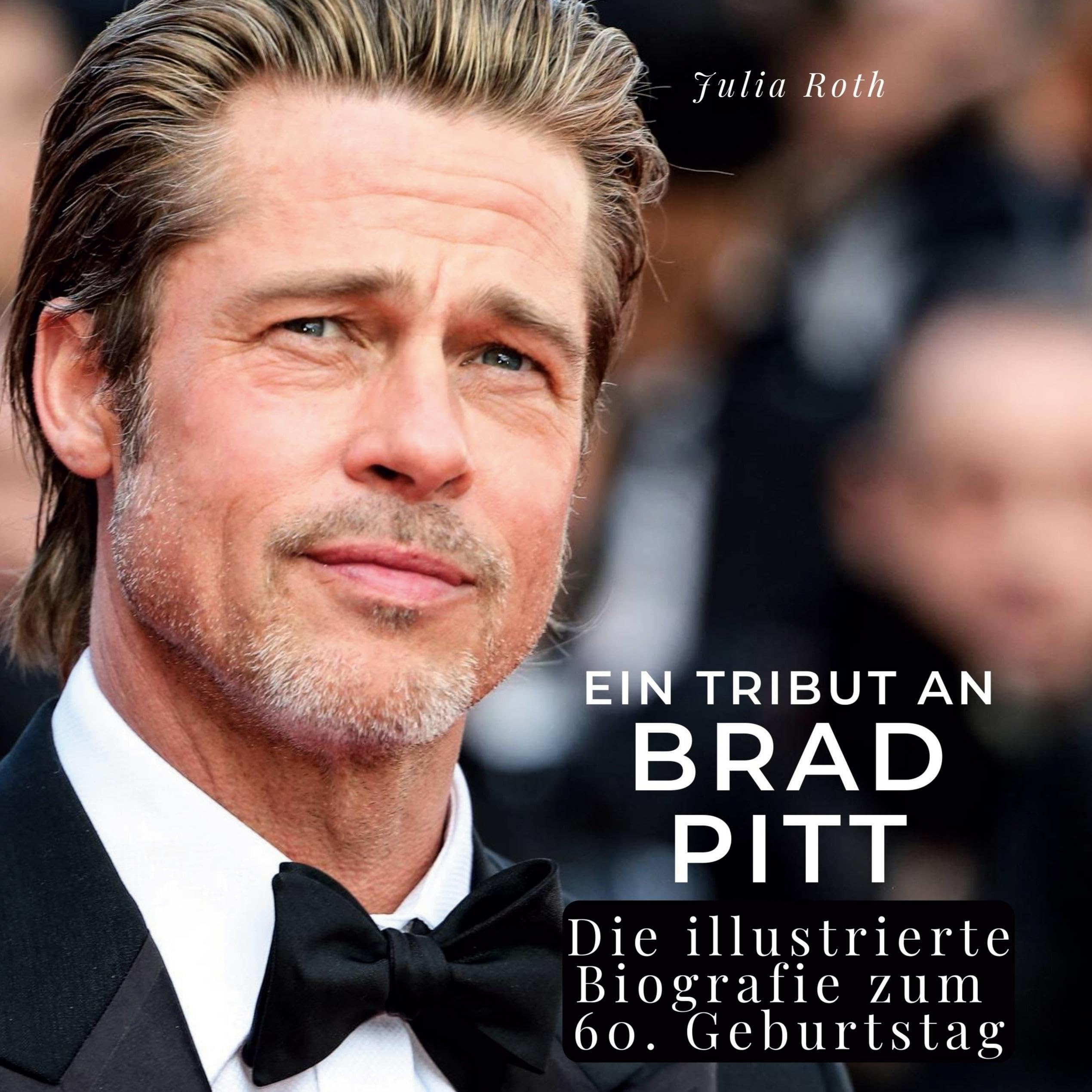 Ein Tribut an Brad Pitt: Die illustrierte Biografie zum 60. Geburtstag Film, Art & Culture