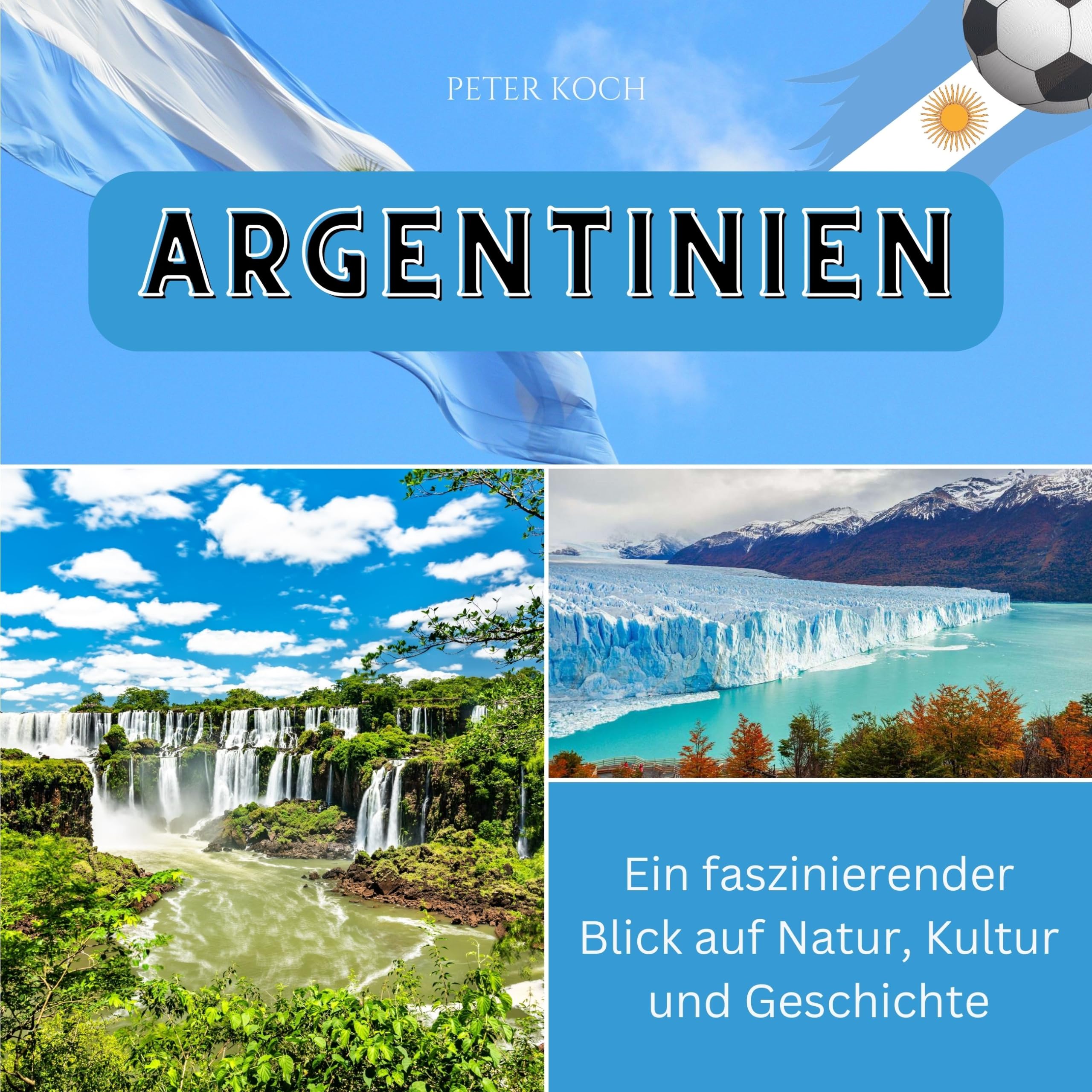 Argentinien: Ein faszinierender Blick auf Natur, Kultur und Geschichte Memories