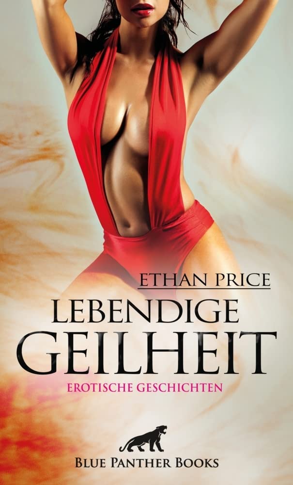 Lebendige Geilheit | Erotische Geschichten: Erregend, kribbelnd, elektrisierend ... Essays & Short Stories