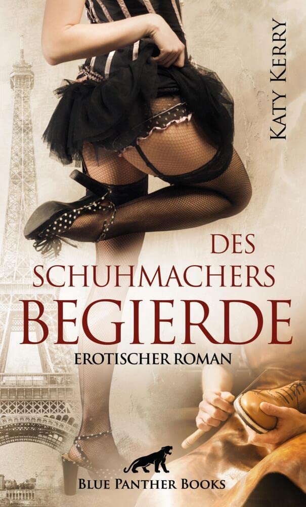 Des Schuhmachers Begierde | Erotischer Roman: Jede Sekunde seines sexuellen Lebens erliegt er ihr mehr ... Contemporary literature Books
