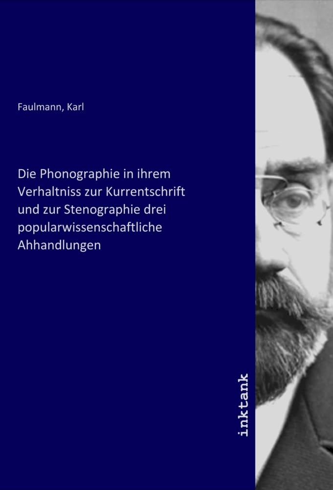 Die Phonographie in ihrem Verhaltniss zur Kurrentschrift und zur Stenographie drei popularwissenschaftliche Ahhandlungen Books