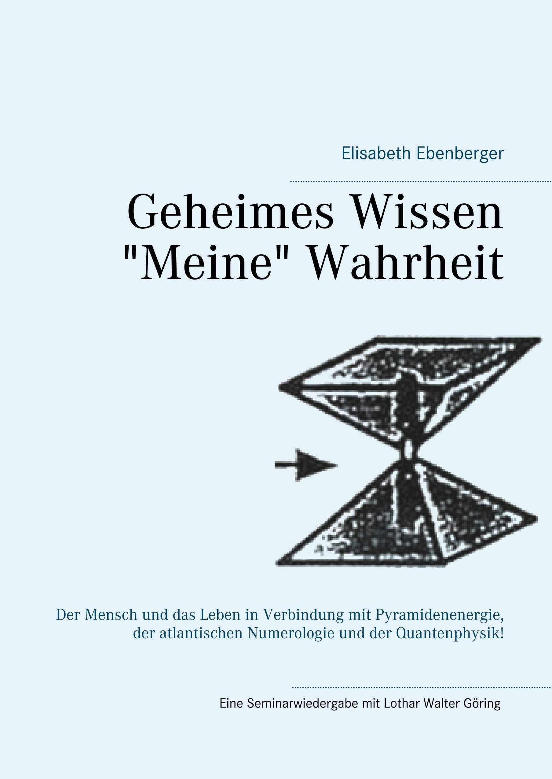 Geheimes Wissen - "Meine" Wahrheit: Der Mensch und das Leben in Verbindung mit Pyramidenenergie, der atlantischen Numerologie und der Quantenphysik! Religion & Esotericism