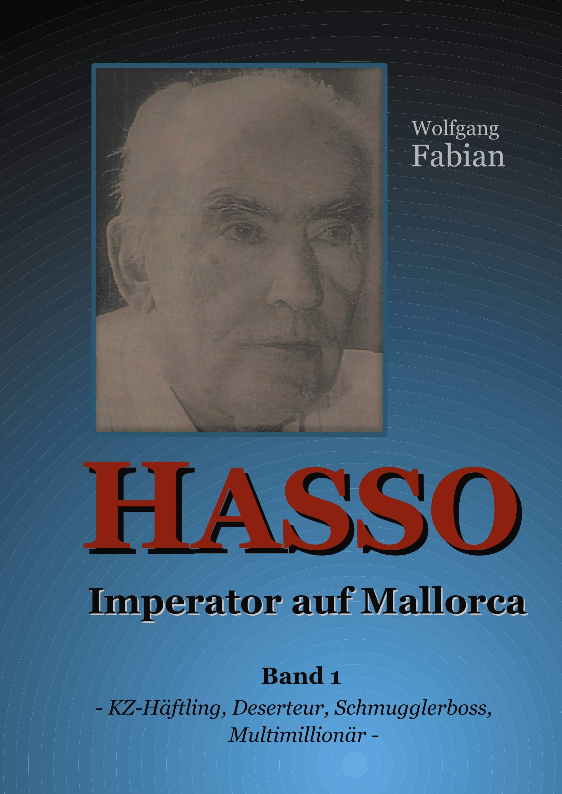 HASSO Imperator auf Mallorca: Band 1 KZ-Häftling, Deserteur, Schmugglerboss, Multimillionär Politics & Society