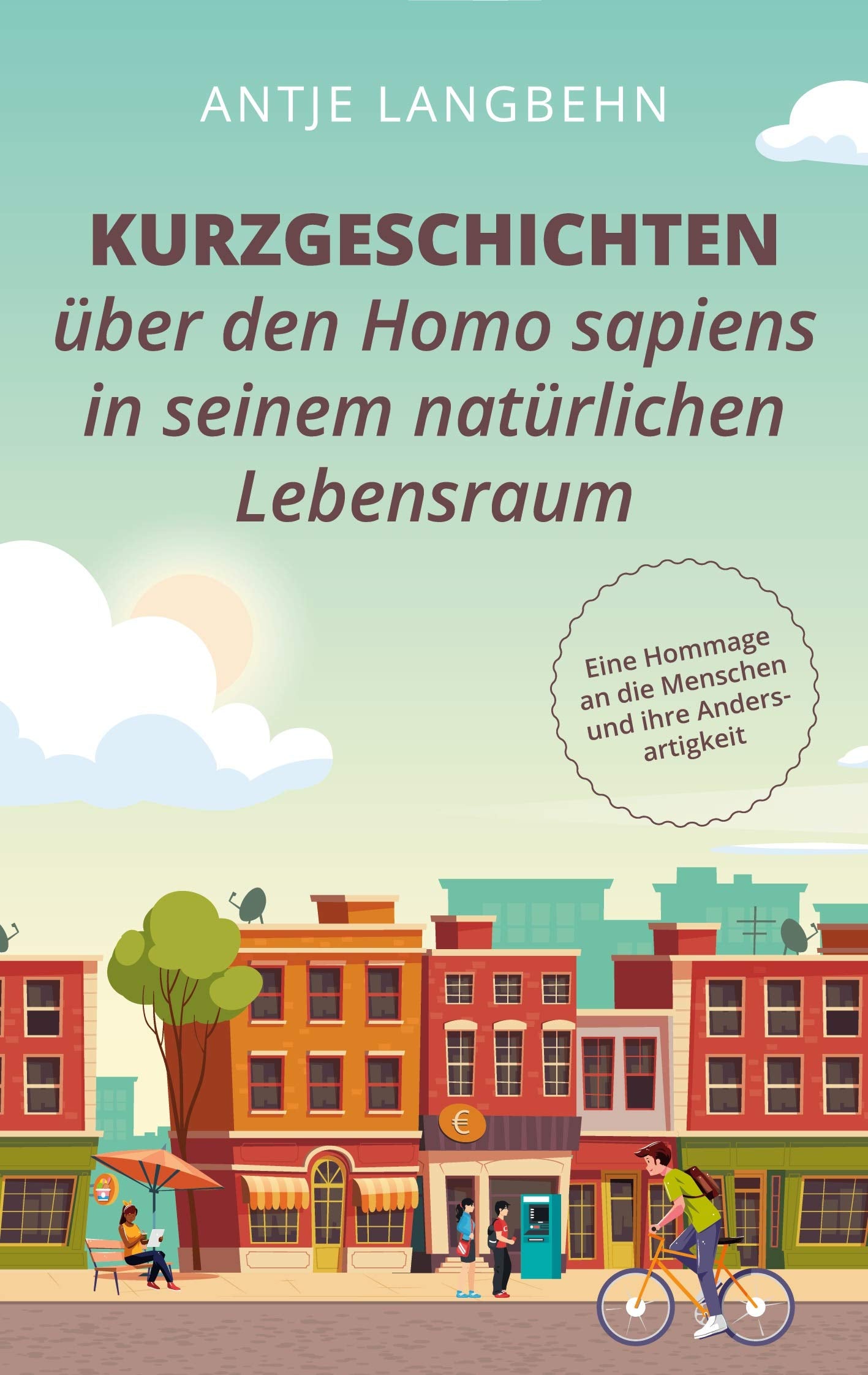 Kurzgeschichten über den Homo sapiens in seinem natürlichen Lebensraum: Eine Hommage an die Menschen und ihre Andersartigkeit Contemporary literature Books