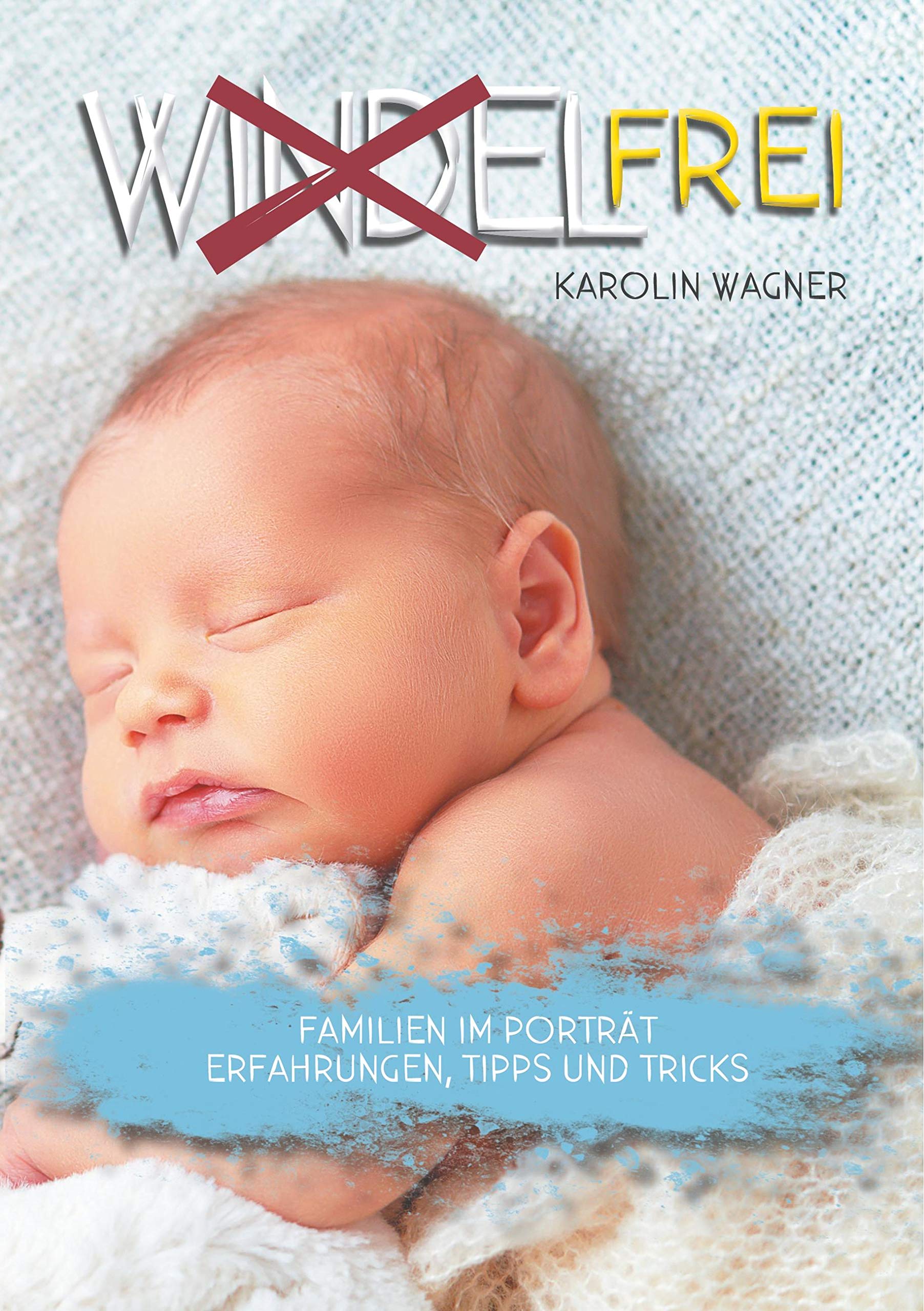 Windelfrei: Familien im Porträt. Erfahrungen, Tipps und Tricks Parents & Children
