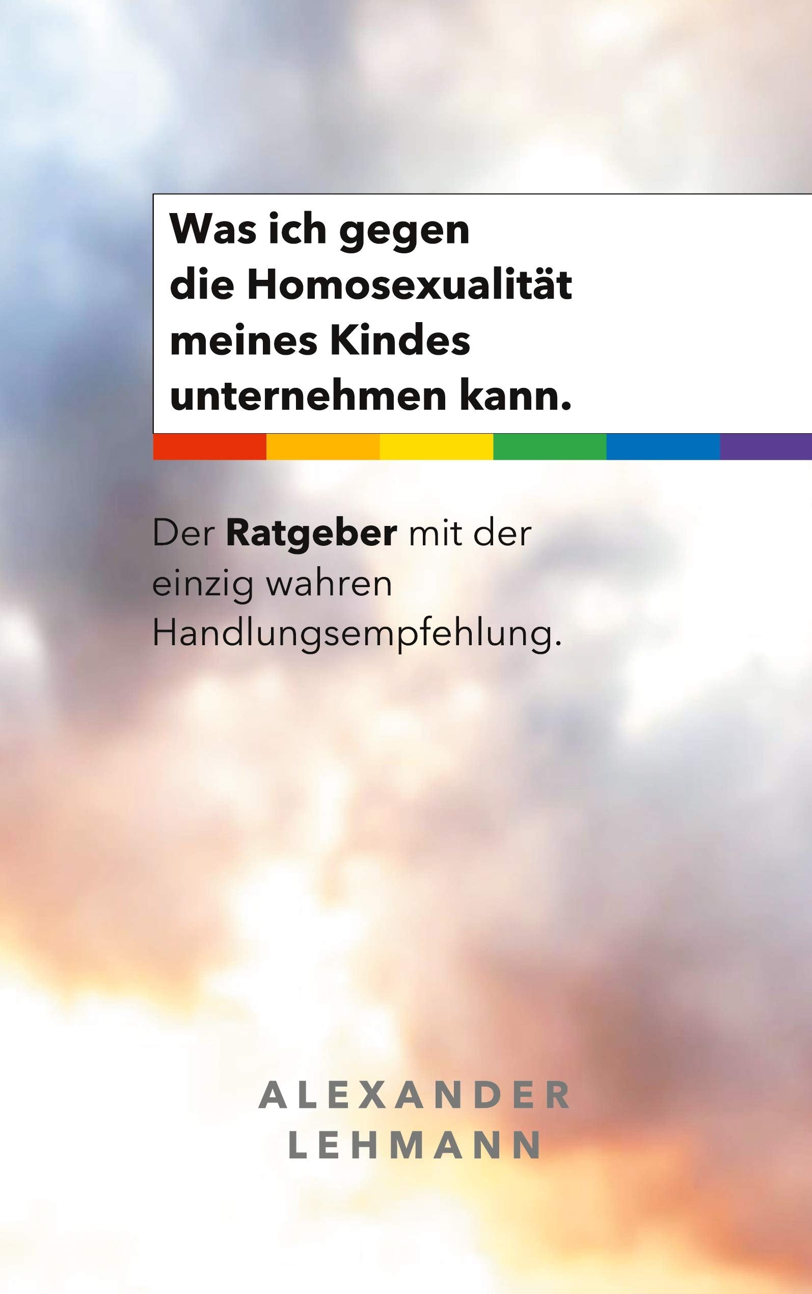 Was ich gegen die Homosexualität meines Kindes unternehmen kann.: Der Ratgeber mit der einzig wahren Handlungsempfehlung. Social Sciences