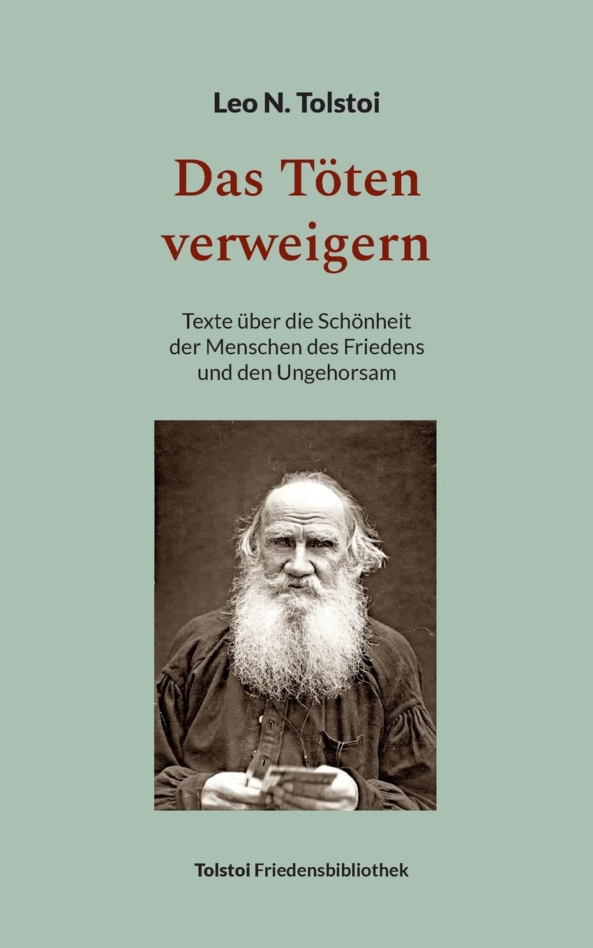 Das Töten verweigern: Texte über die Schönheit der Menschen des Friedens und den Ungehorsam (Tolstoi-Friedensbibliothek B) Books