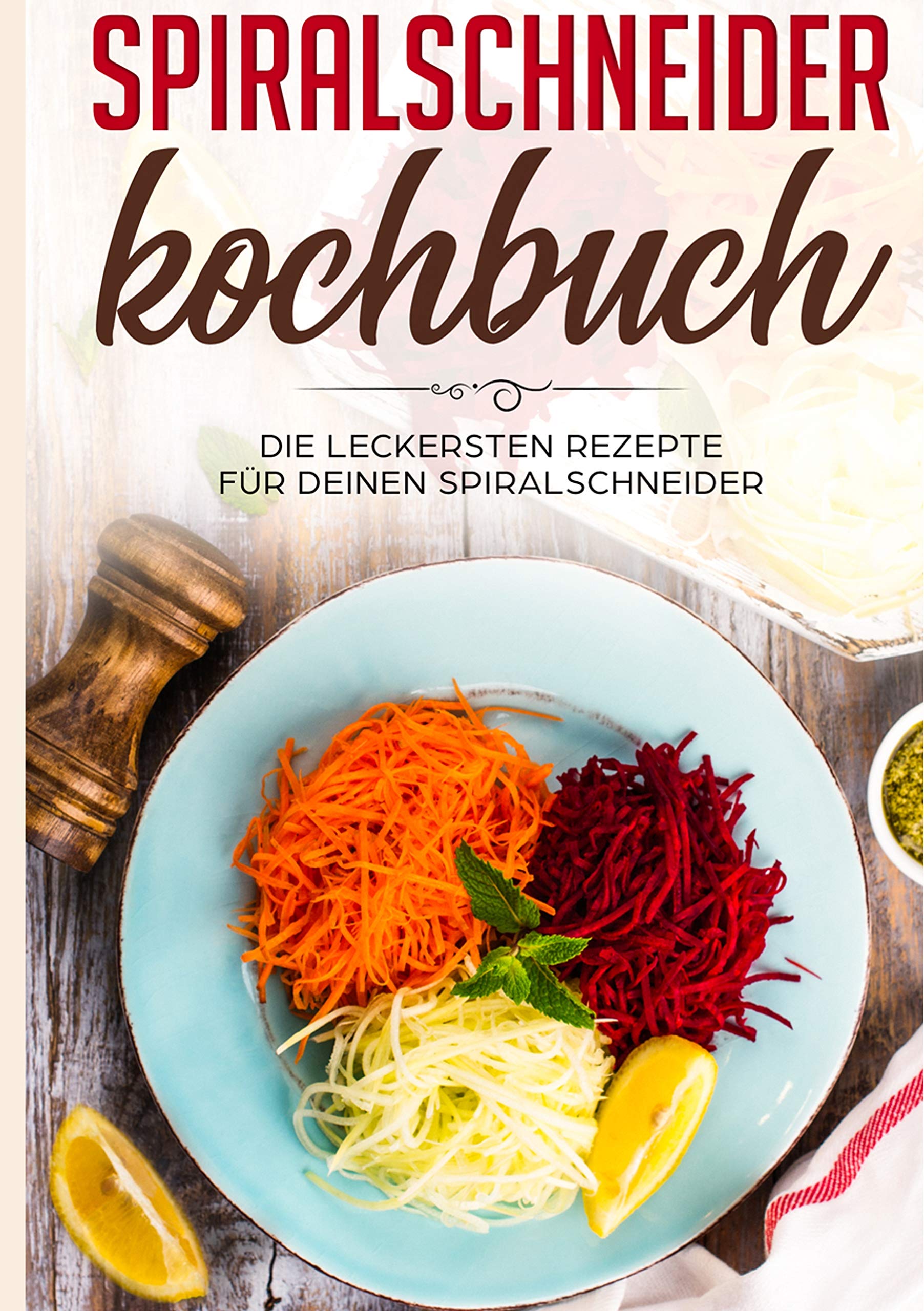 Spiralschneider Kochbuch: Die leckersten Rezepte für deinen Spiralschneider Leisure, Home & Garden