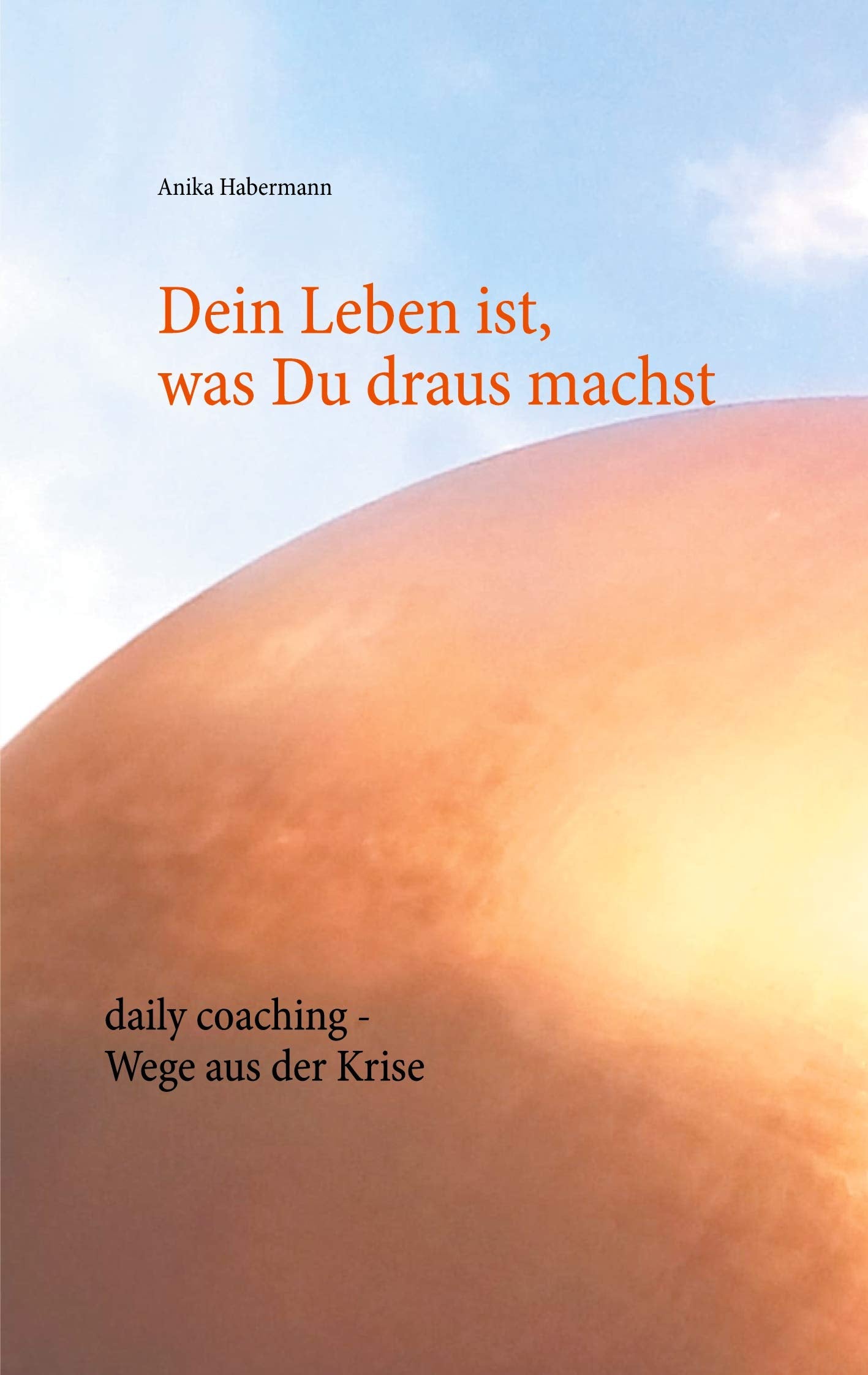 Dein Leben ist, was Du draus machst: daily coaching - Wege aus der Krise Health, Nutrition & Fitness