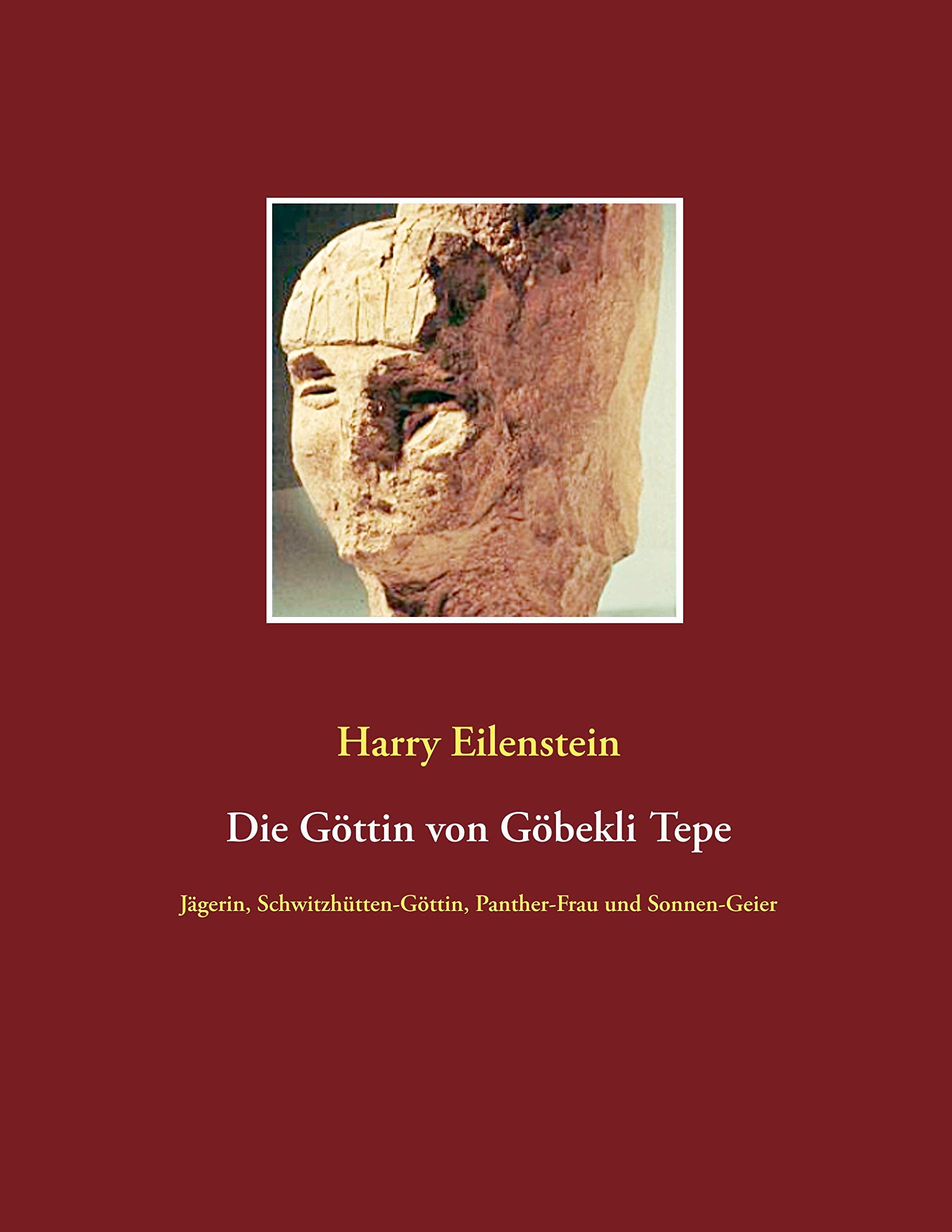 Die Göttin von Göbekli Tepe: Jägerin, Schwitzhütten-Göttin, Panther-Frau und Sonnen-Geier Religion & Esotericism