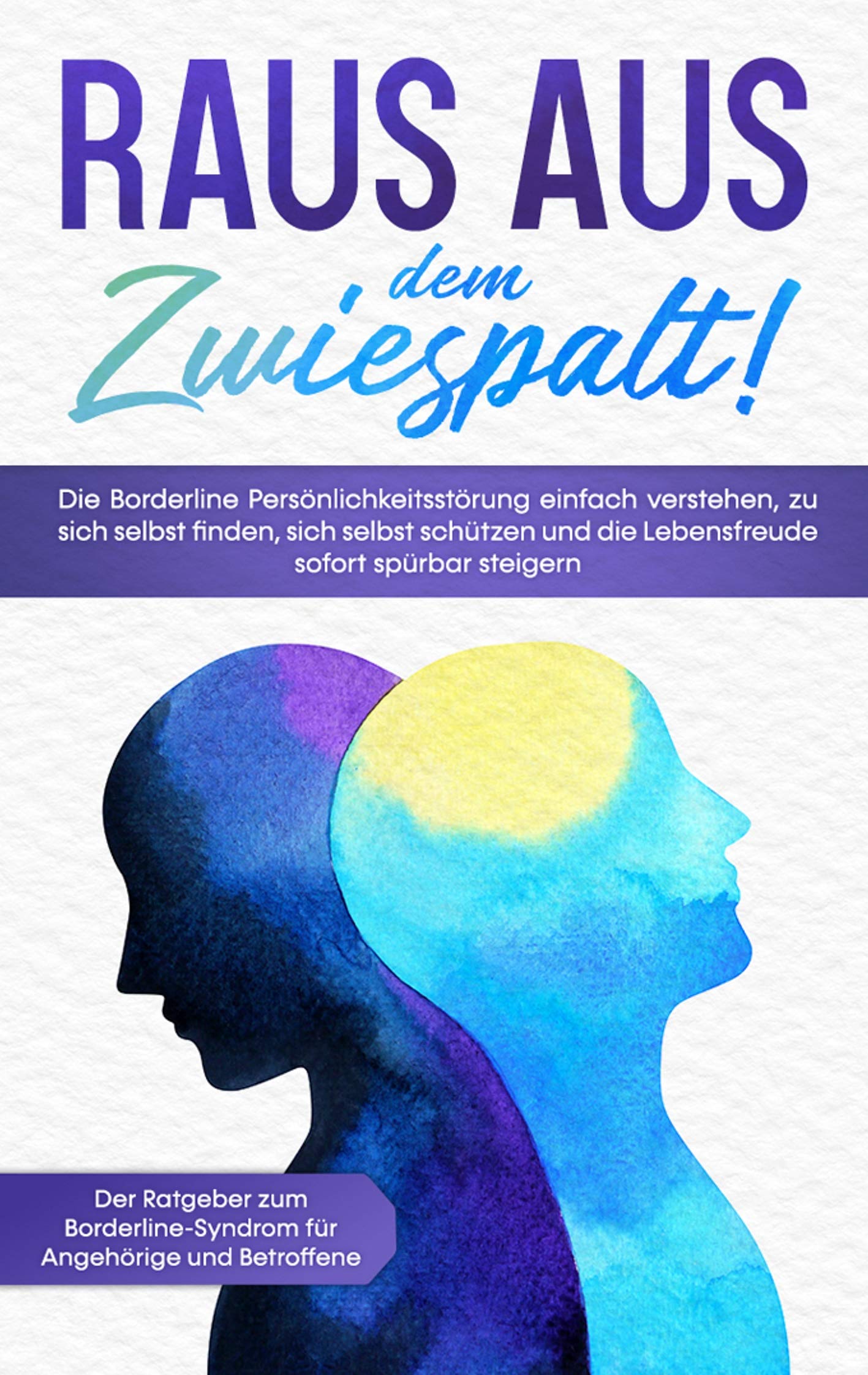 Raus aus dem Zwiespalt! Die Borderline Persönlichkeitsstörung einfach verstehen, zu sich selbst finden, sich selbst schützen und die Lebensfreude ... für Angehörige und Betroffene Health, Nutrition & Fitness