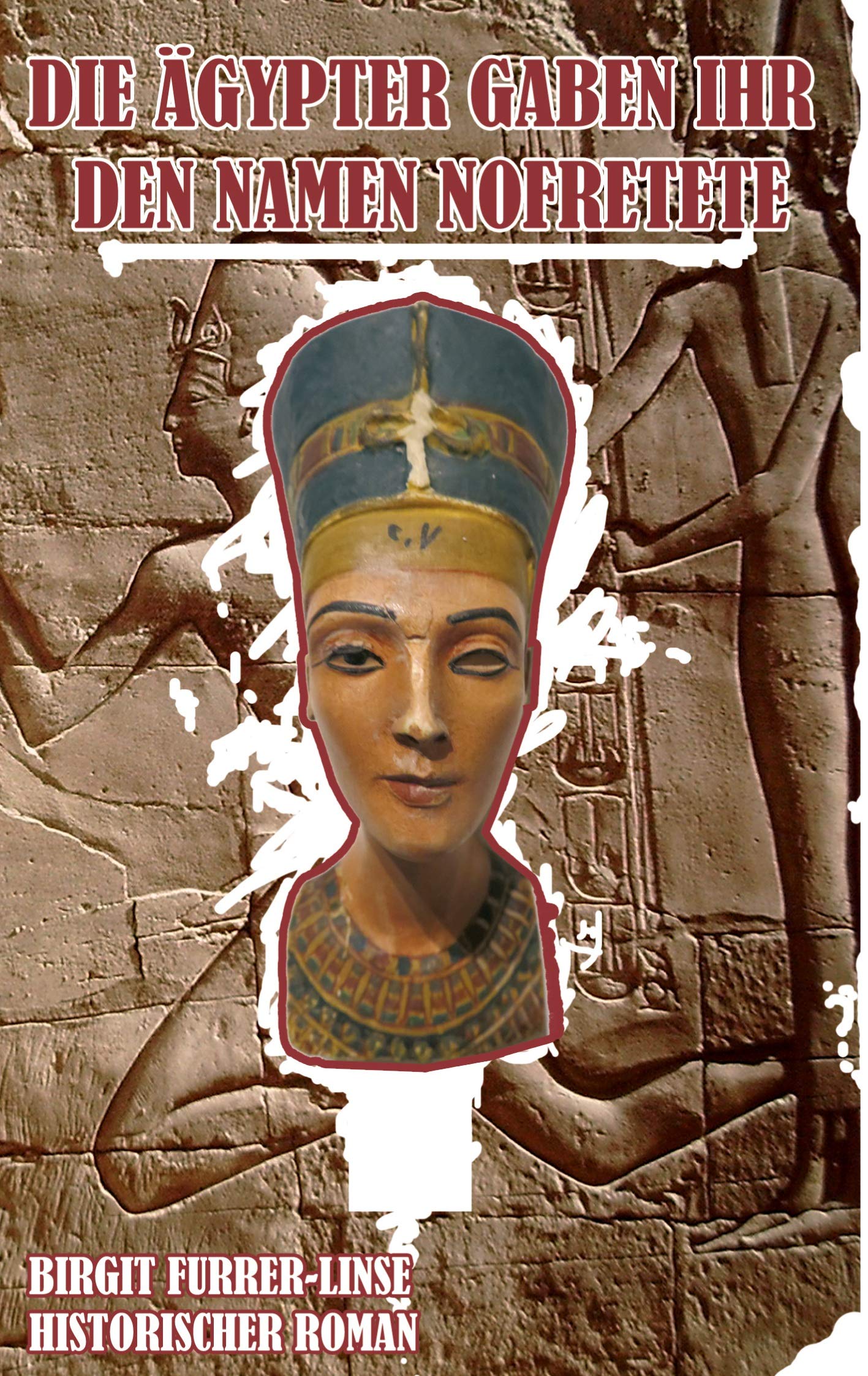 Die Ägypter gaben ihr den Namen Nofretete Historical Fiction