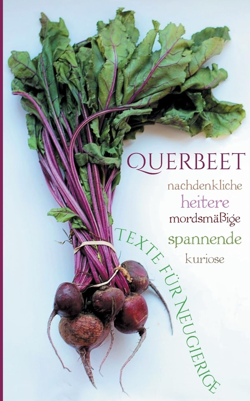 Querbeet: Nachdenkliche, heitere, spannende, mordsmäßige, kuriose Texte für Neugierige Essays & Short Stories