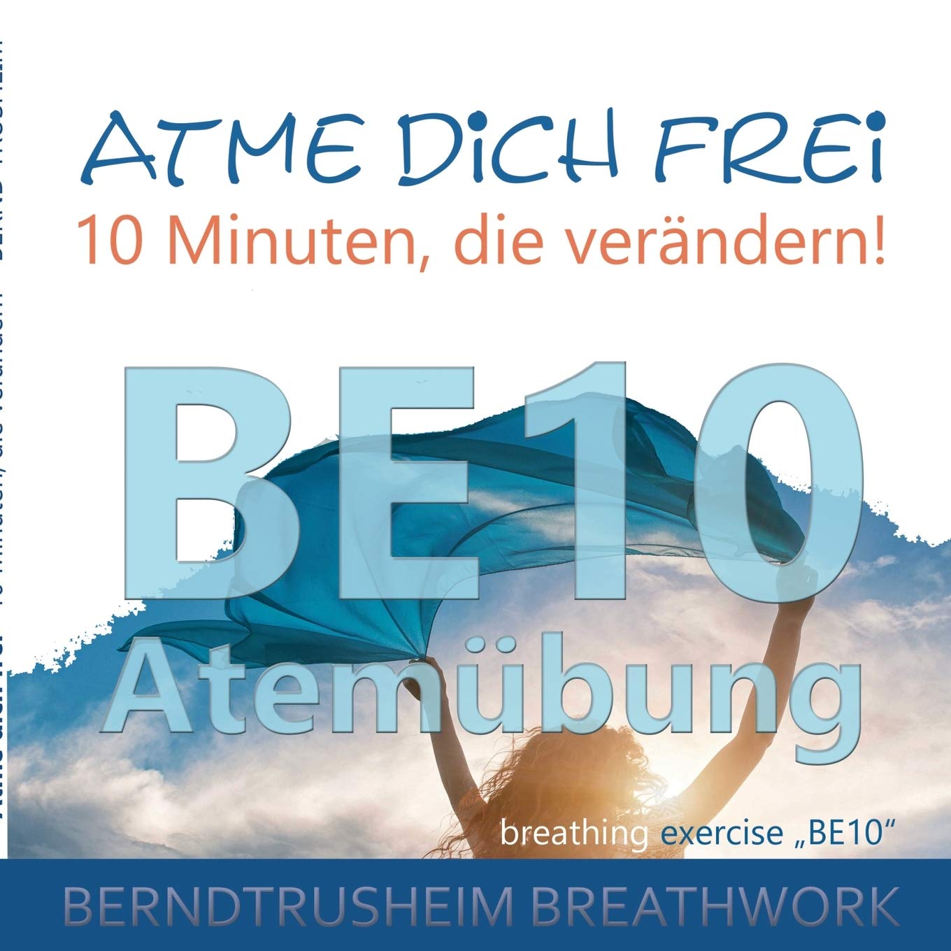 Atme dich frei - 10 Minuten, die verändern!: BE10 Atemübung Health, Nutrition & Fitness