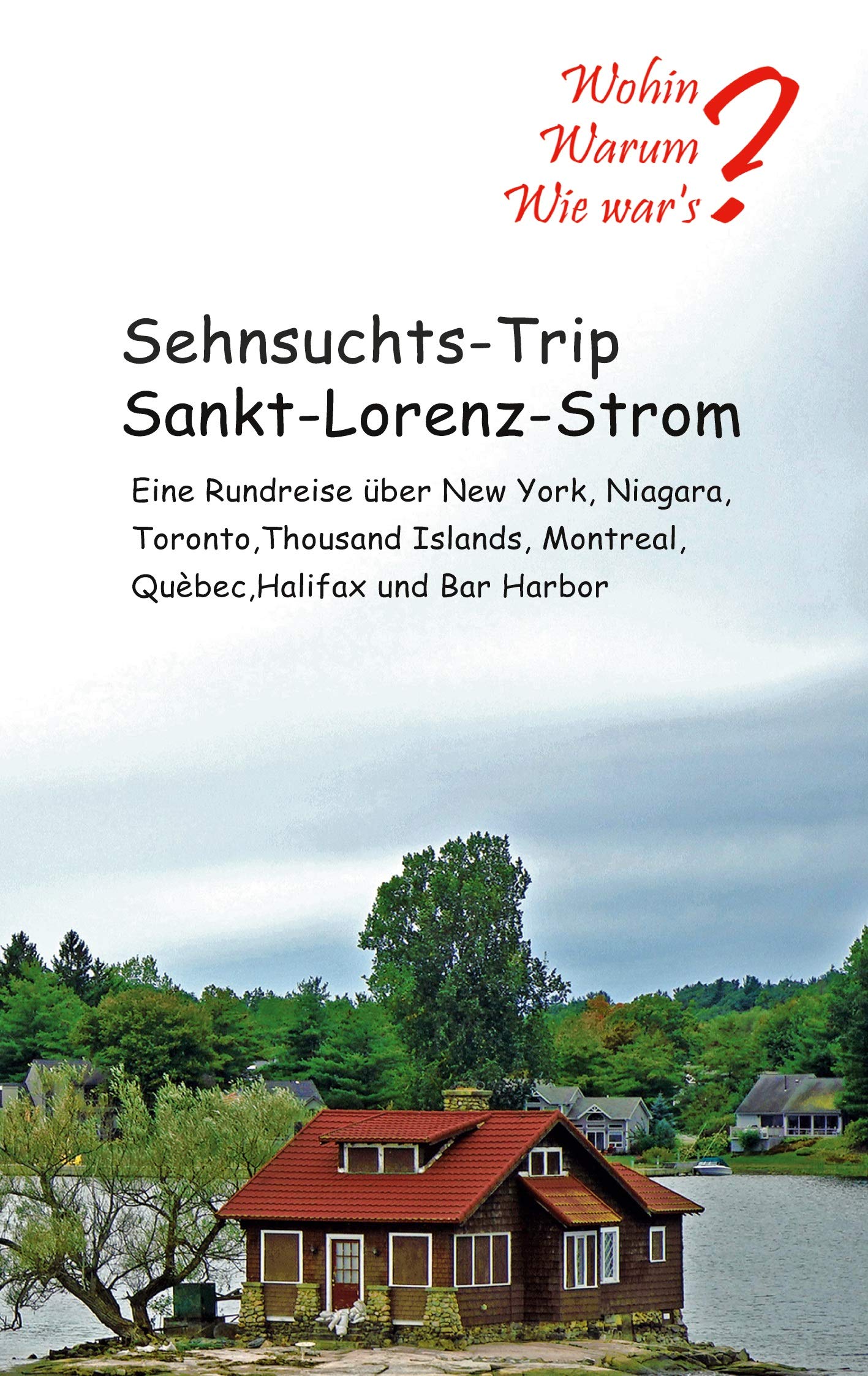 Sehnsuchts-Trip Sankt-Lorenz-Strom: Eine Rundreise über New York, Niagara, Thousand Islands, Montreal, Québec, Halifax und Bar Habour (Wohin? Warum? Wie war´s?) Leisure, Home & Garden