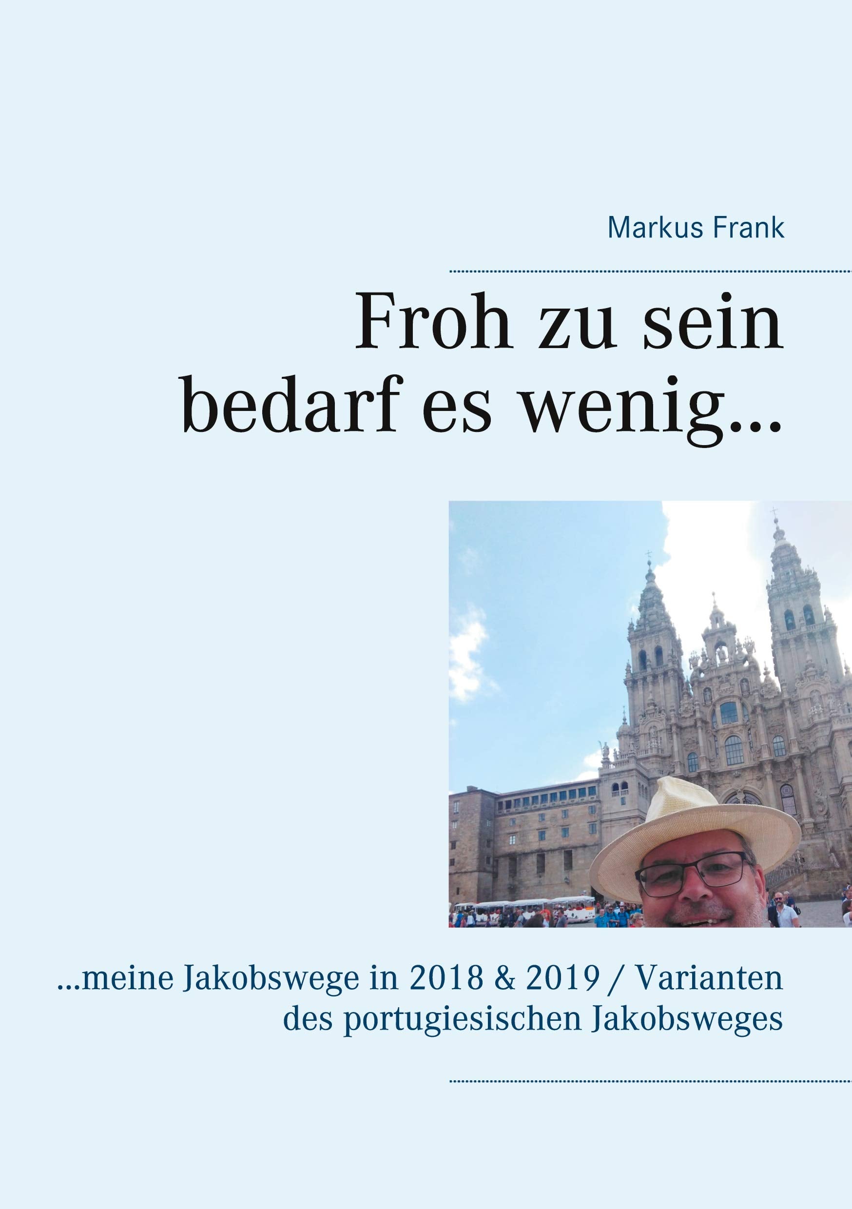 Froh zu sein bedarf es wenig...: ...meine Jakobswege in 2018 & 2019 / Varianten des portugiesischen Jakobsweges Contemporary literature