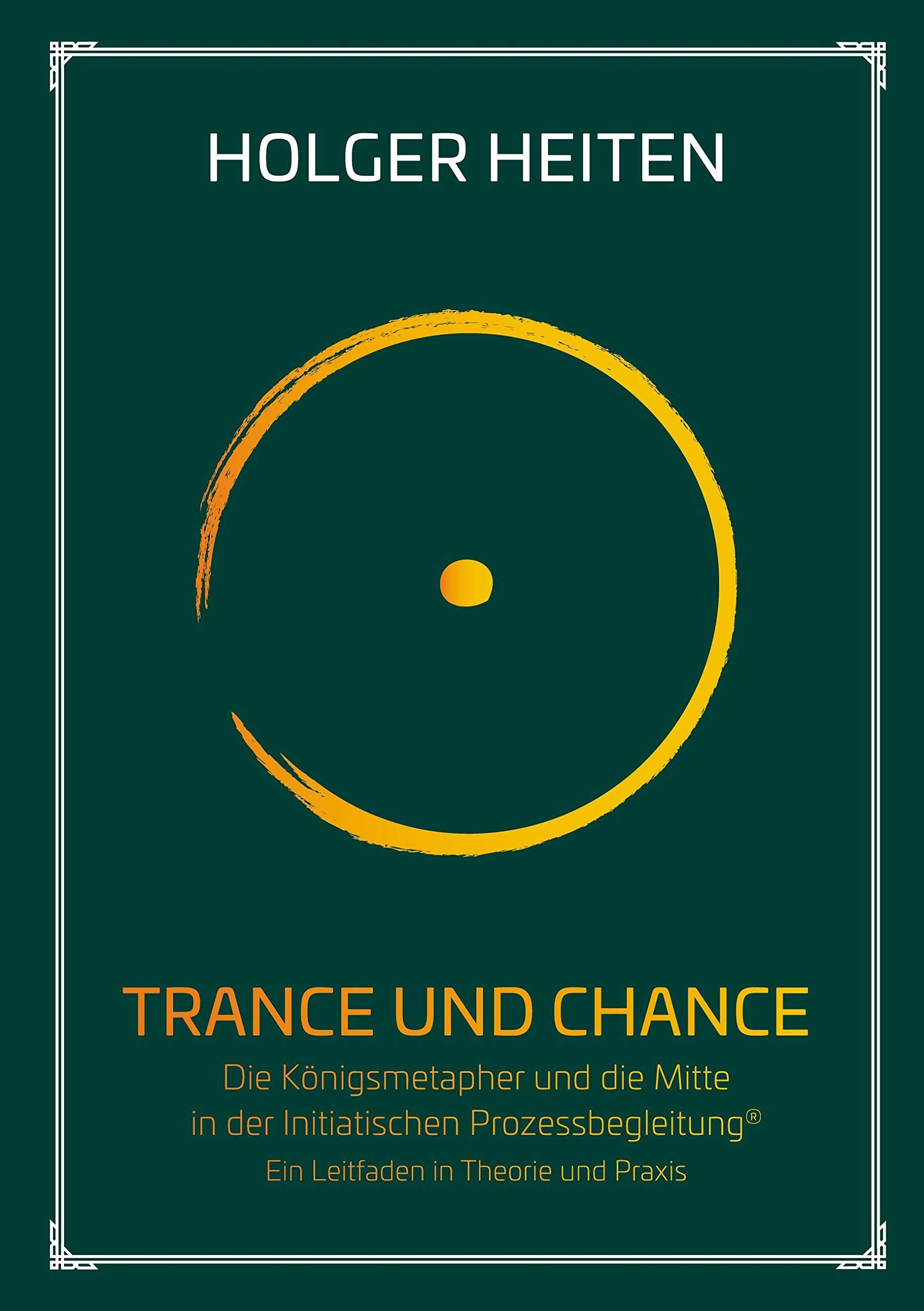 Trance und Chance: Die Königsmetapher und die Mitte in der Initiatischen Prozessbegleitung®. Ein Leitfaden in Theorie und Praxis (Circles for future, Band 2) Books