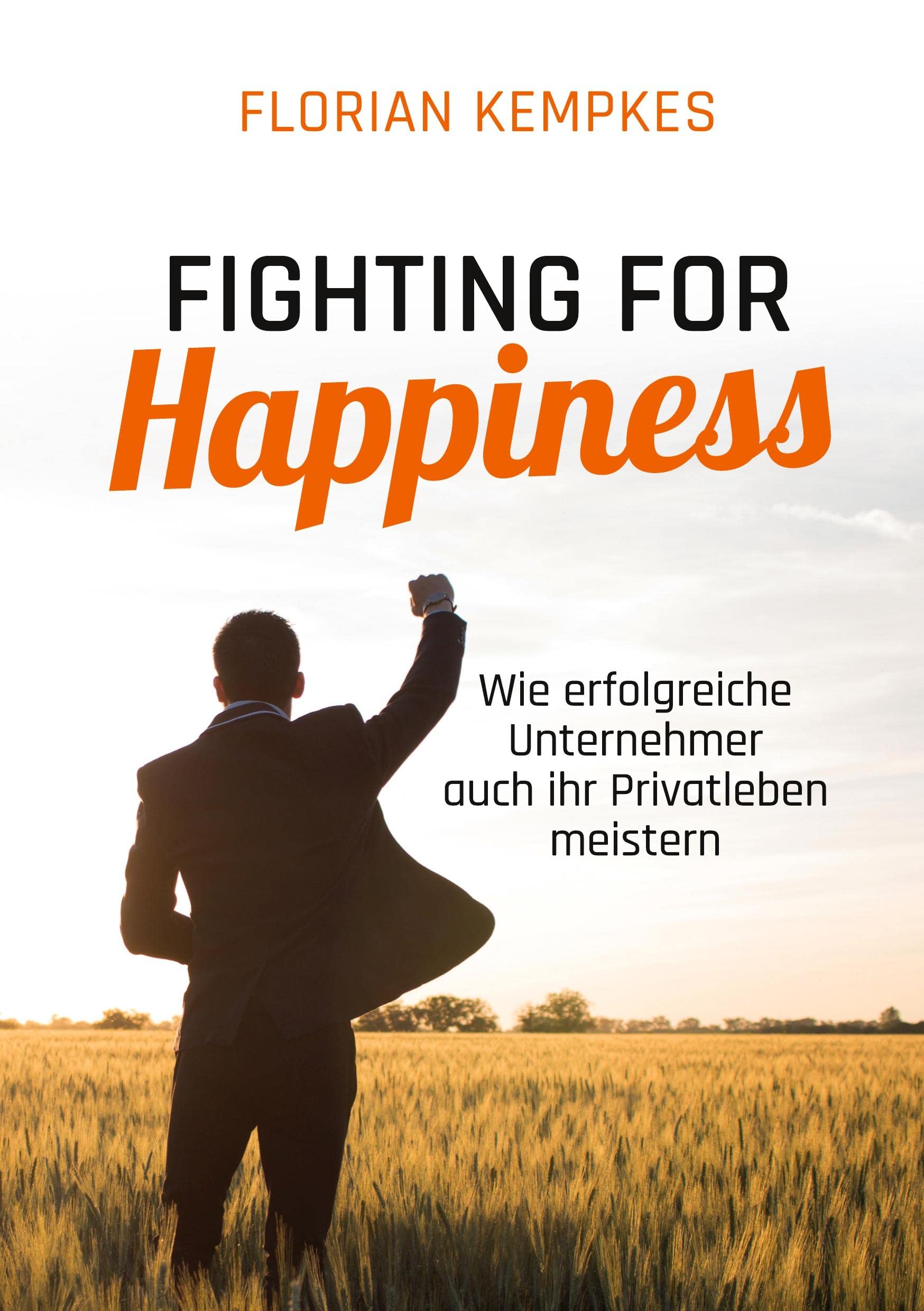 Fighting for Happiness: Wie erfolgreiche Unternehmer auch ihr Privatleben meistern Business, Finance & Career