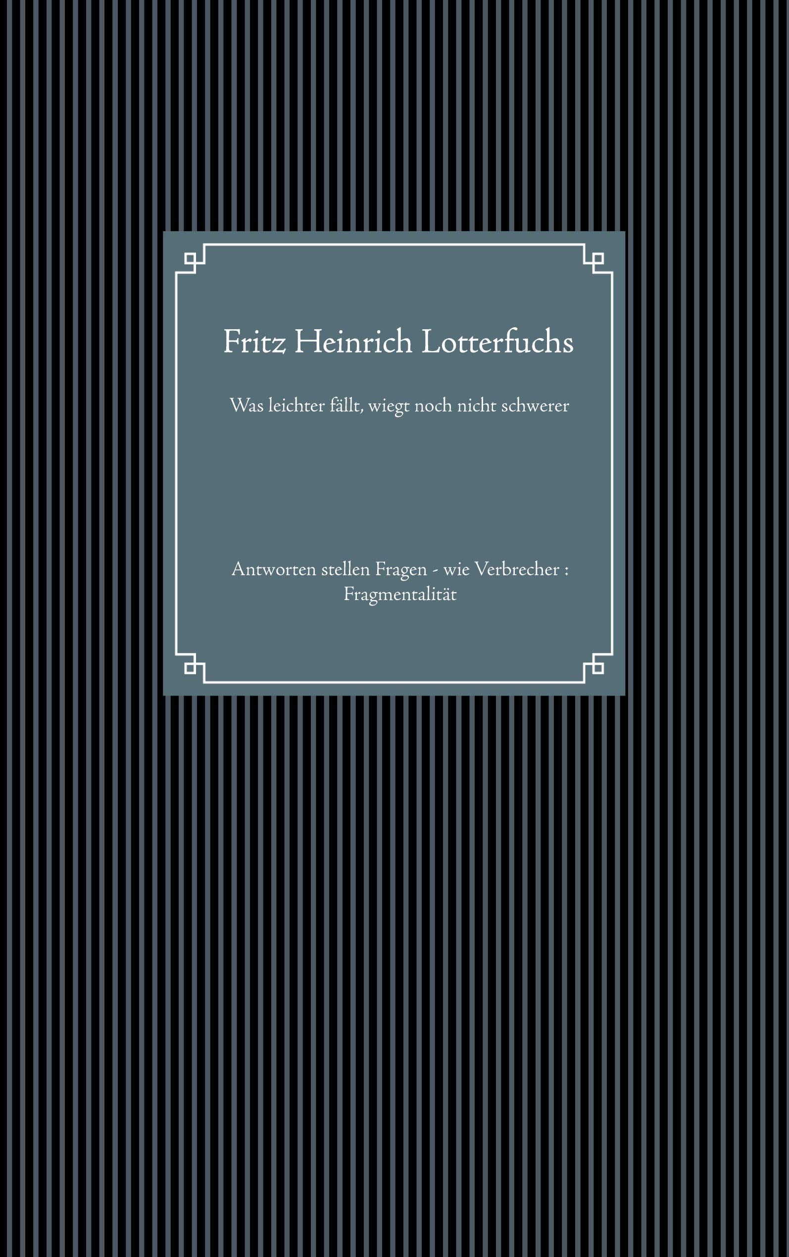 Was leichter fällt, wiegt noch nicht schwerer: Antworten stellen Fragen - wie Verbrecher : Fragmentalität Philosophy