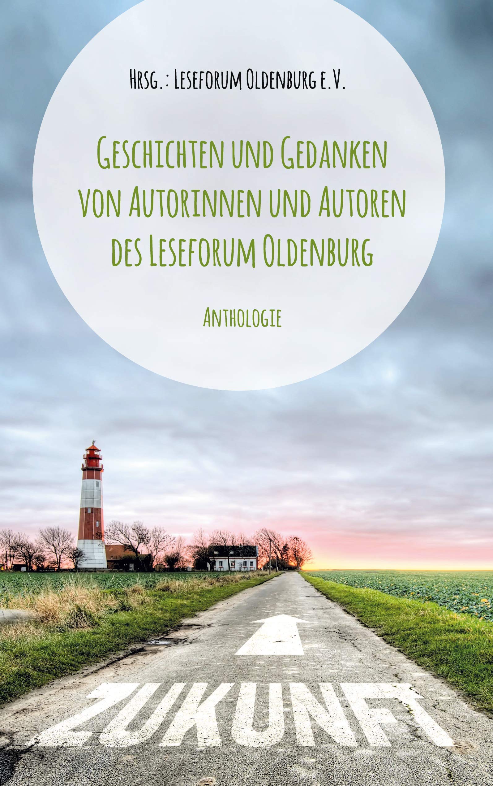 Zukunft?!: Geschichten und Gedanken von Autorinnen und Autoren des Leseforum Oldenburg Anthologie Essays & Short Stories