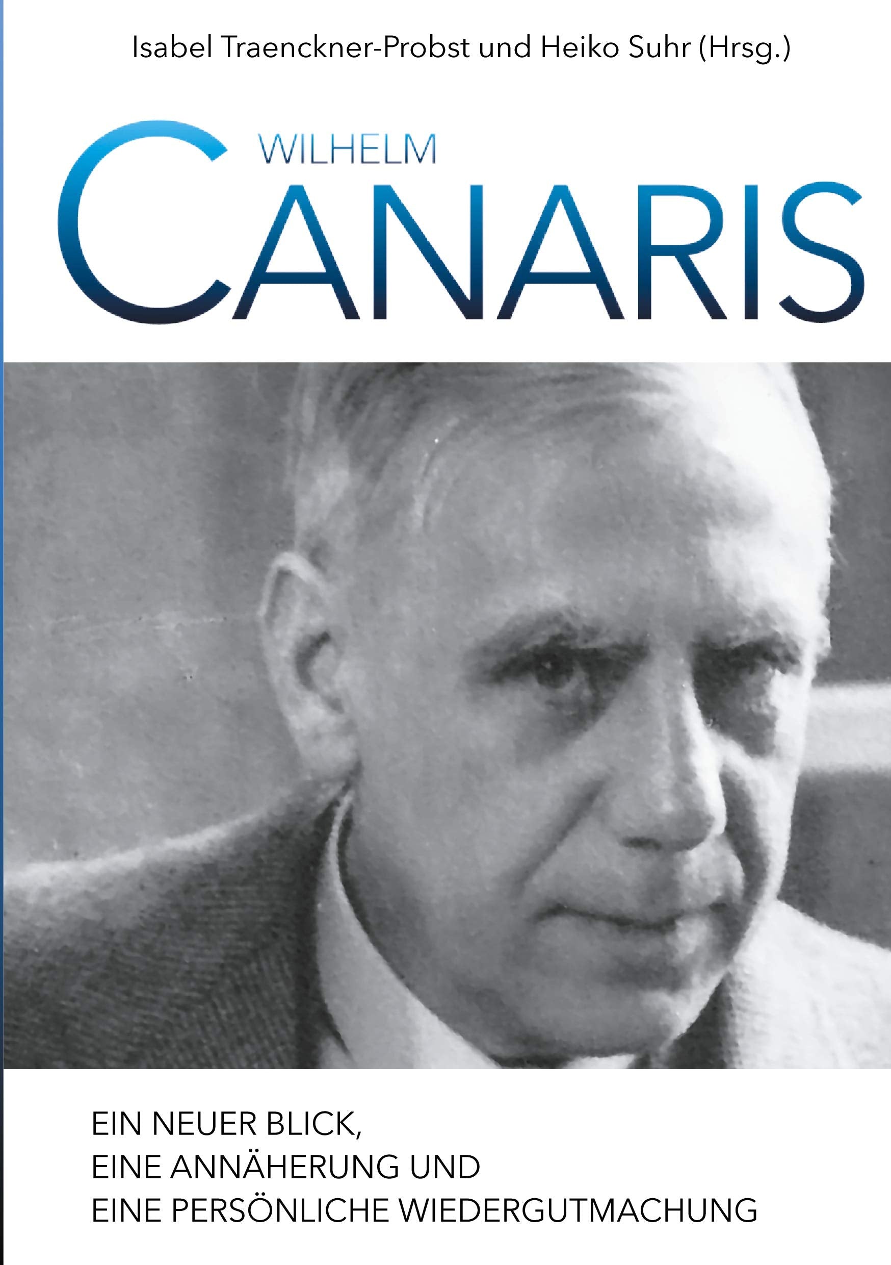 Wilhelm Canaris: Ein neuer Blick, eine Annäherung und eine persönliche Wiedergutmachung Politics & History