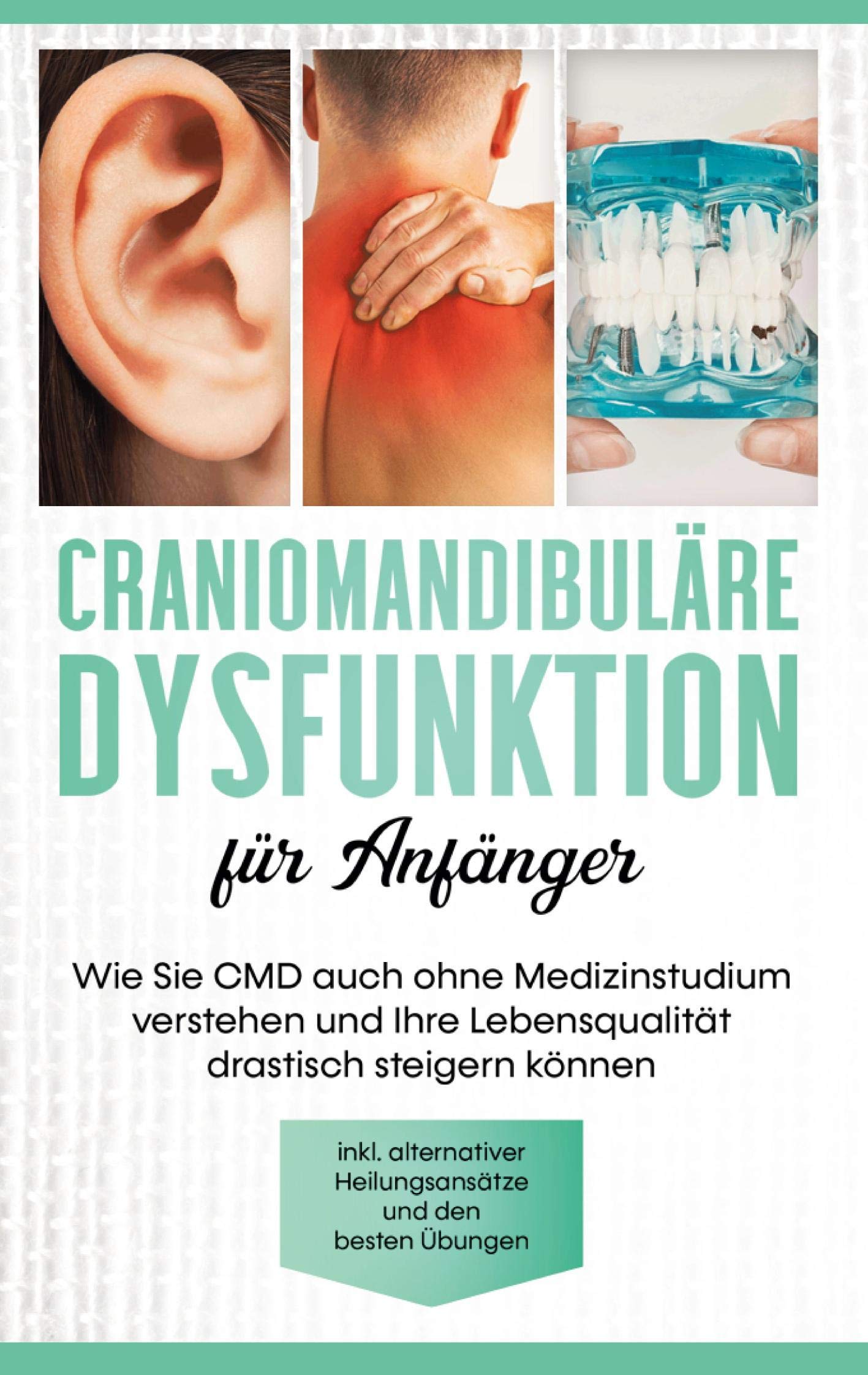 Craniomandibuläre Dysfunktion für Anfänger: Wie Sie CMD auch ohne Medizinstudium verstehen und Ihre Lebensqualität drastisch steigern können - inkl. alternativer Heilungsansätze und den besten Übungen Health, Nutrition & Fitness