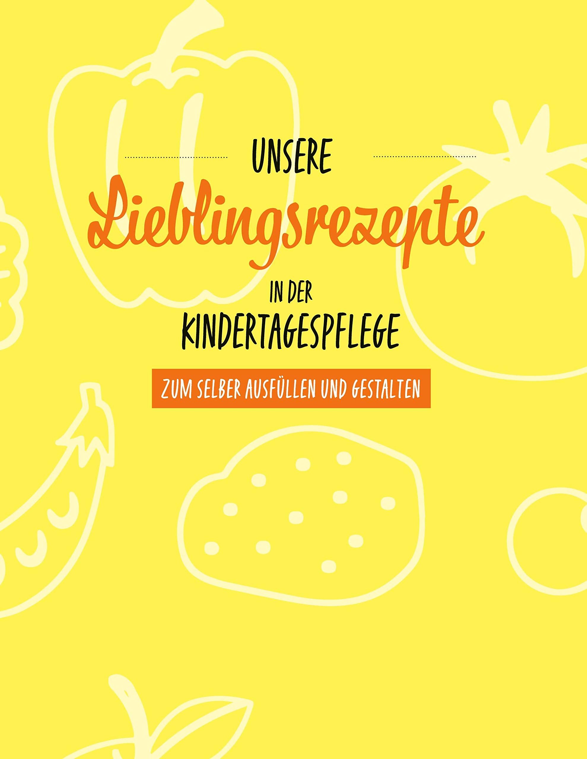 Unsere Lieblingsrezepte in der Kindertagespflege: zum selber ausfüllen und gestalten Leisure, Home & Garden