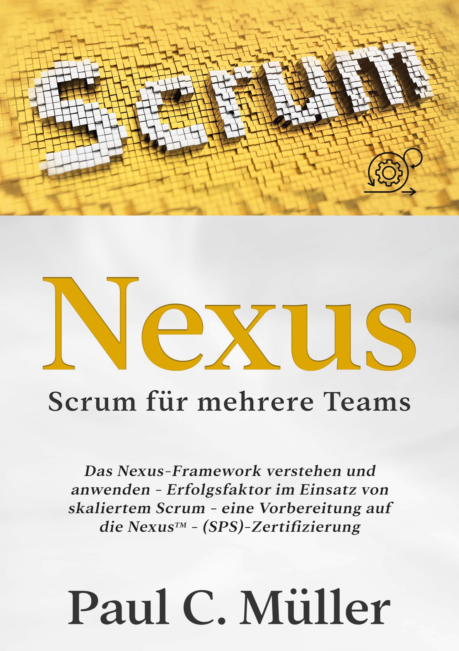 Nexus - Scrum für mehrere Teams: Das Nexus-Framework verstehen und anwenden - Erfolgsfaktor im Einsatz von skaliertem Scrum - eine Vorbereitung auf die NexusTM-(SPS)-Zertifizierung Business, Finance & Career