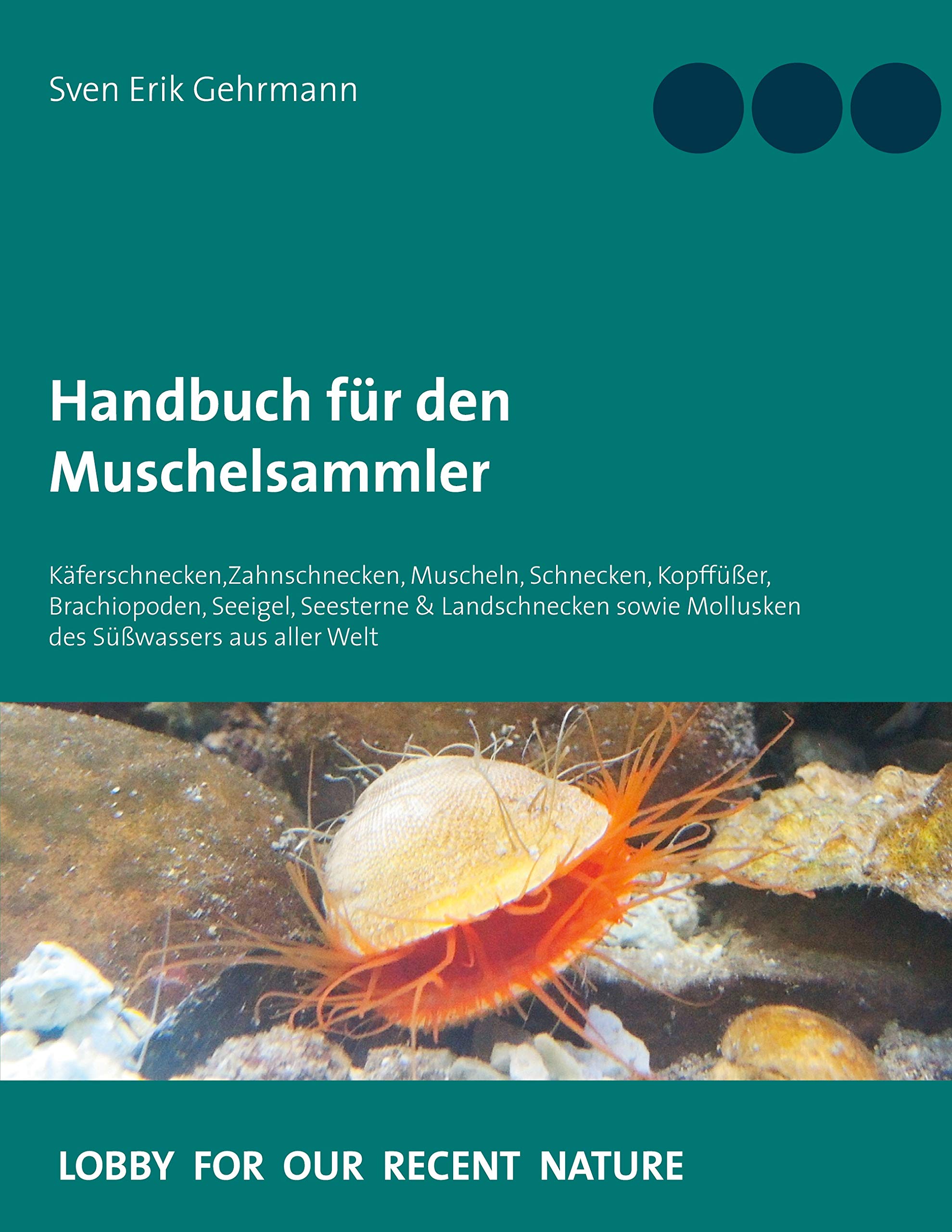 Handbuch für den Muschelsammler: Käferschnecken,Zahnschnecken, Muscheln, Schnecken, Kopffüßer, Brachiopoden, Seeigel, Seesterne & Landschnecken sowie Mollusken des Süßwassers aus aller Welt Natural Sciences