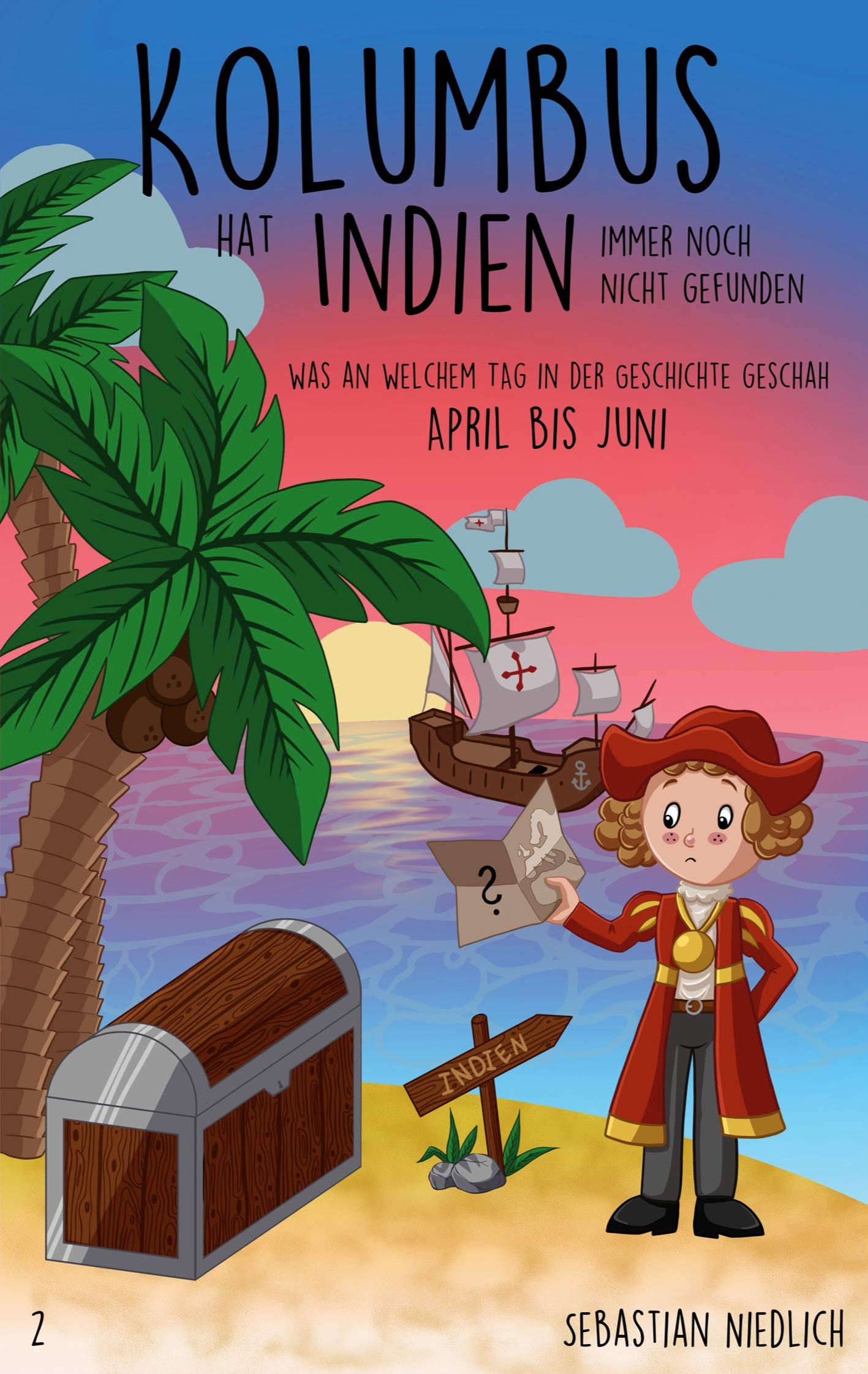 Kolumbus hat Indien immer noch nicht gefunden Band 2: Was an welchem Tag in der Geschichte geschah - April bis Juni Humour & Satire