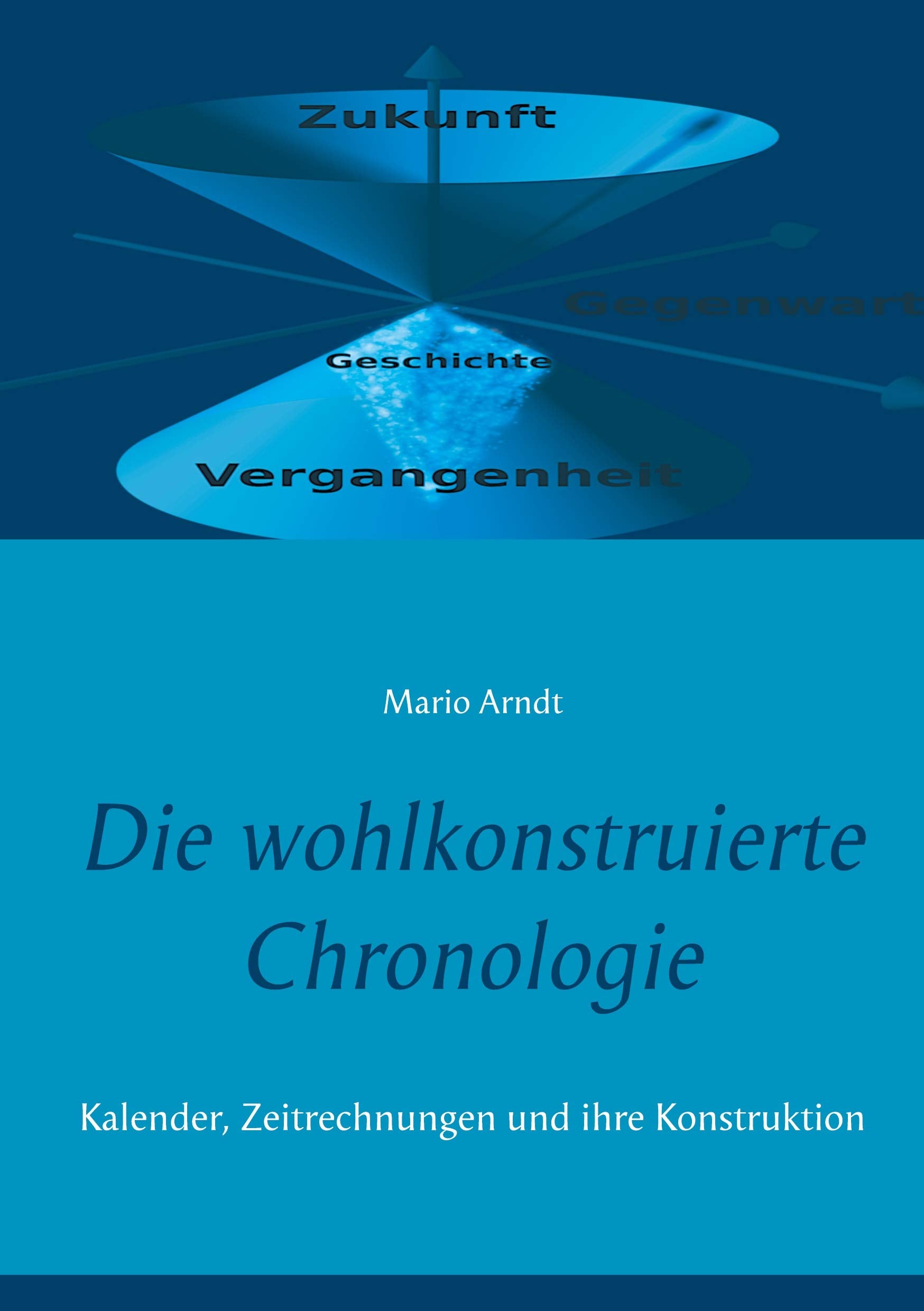 Die wohlkonstruierte Chronologie: Kalender, Zeitrechnungen und ihre Konstruktion Social Sciences