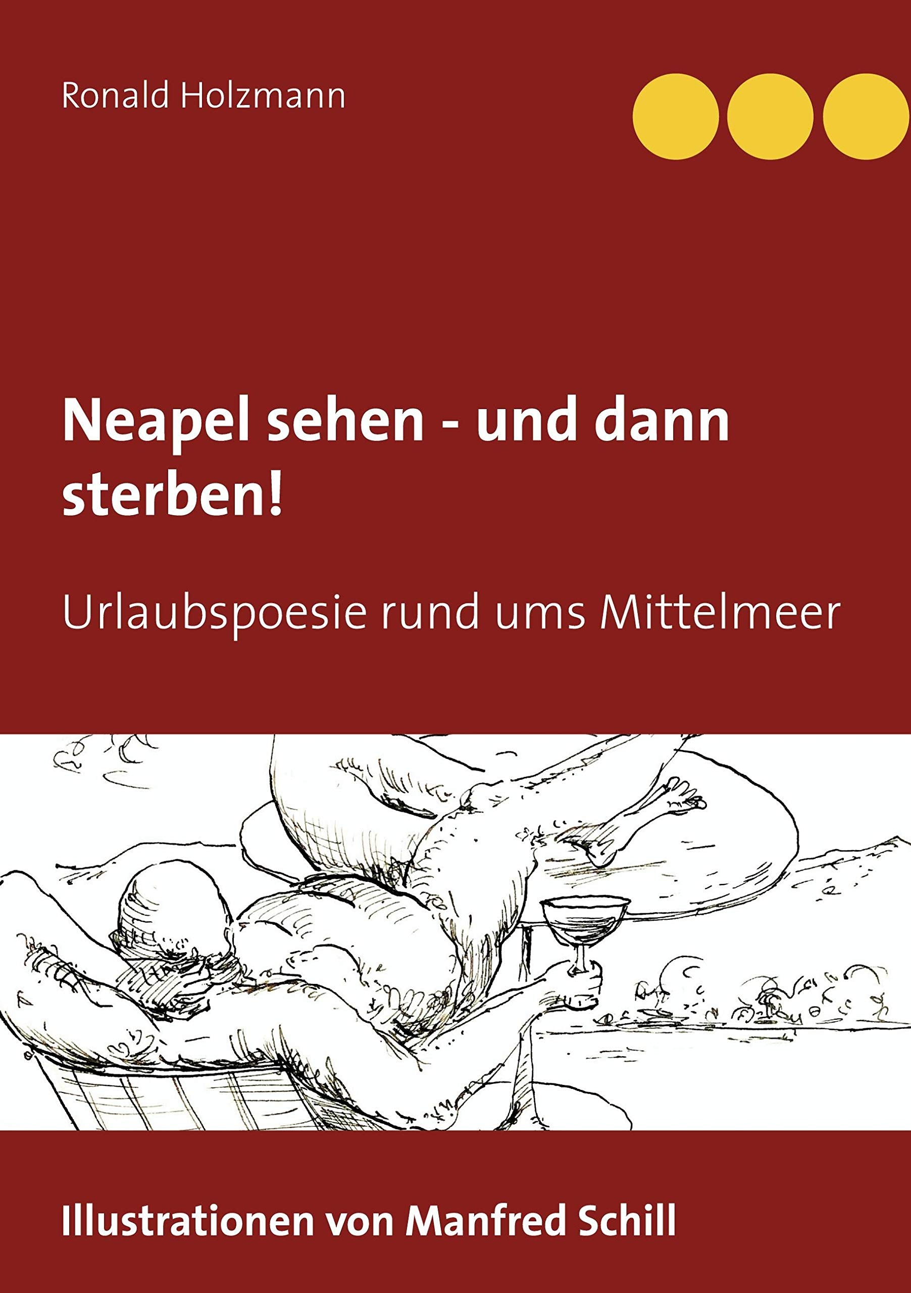 Neapel sehen - und dann sterben!: Urlaubspoesie rund ums Mittelmeer Poetry