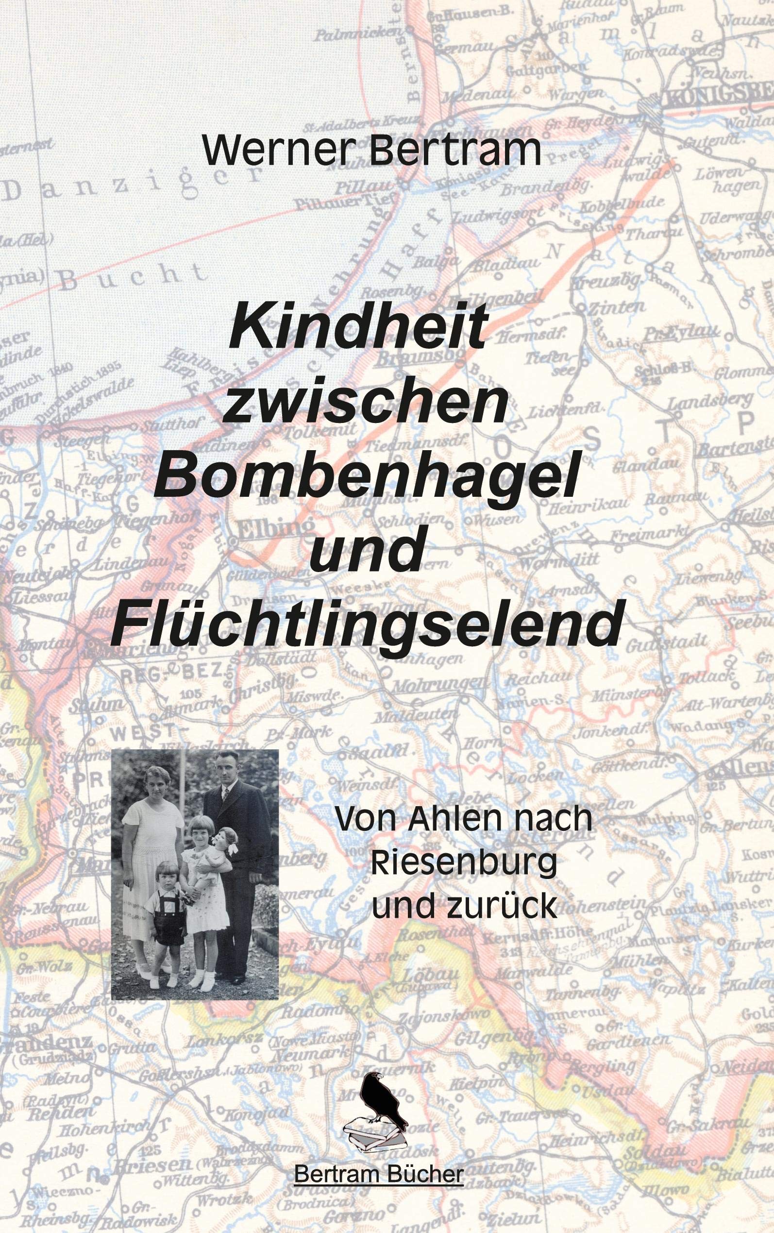 Kindheit zwischen Bombenhagel und Flüchtlingselend: Von Ahlen nach Riesenburg und zurück Art & Literature
