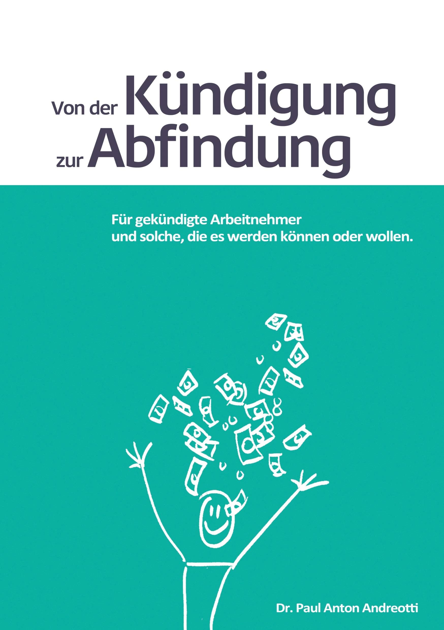 Von der Kündigung zur Abfindung: Für gekündigte Arbeitnehmer und solche, die es werden können oder wollen Law