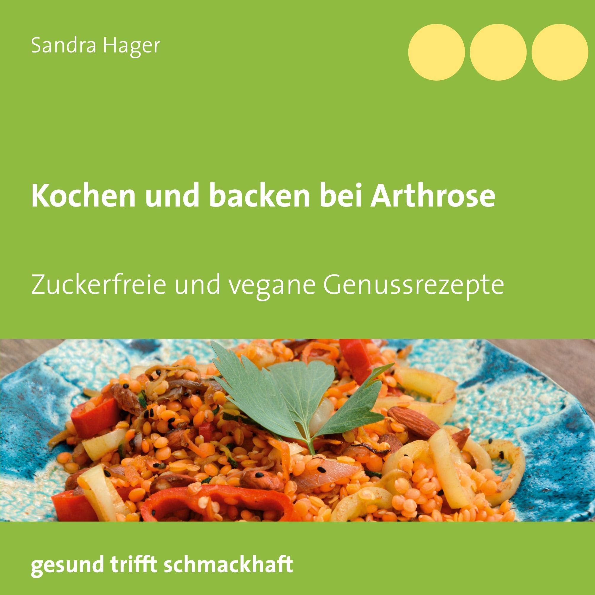 Kochen und backen bei Arthrose: Zuckerfreie und vegane Genussrezepte Leisure, Home & Garden