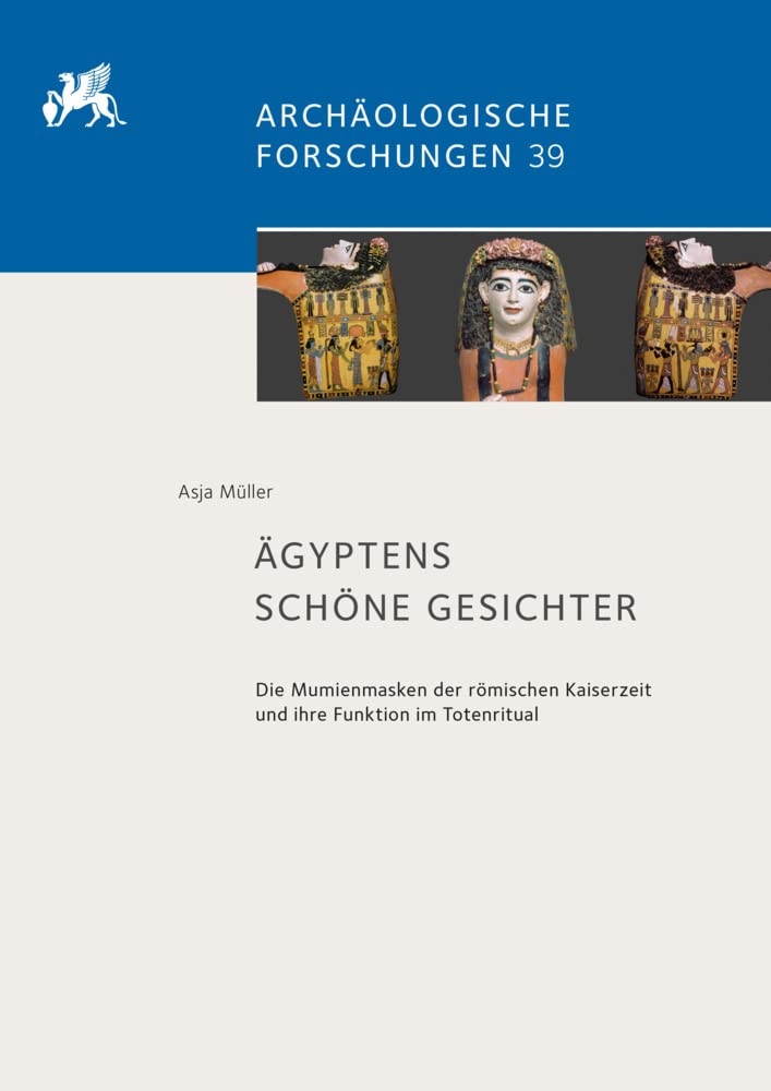 Ägyptens schöne Gesichter: Die Mumienmasken der römischen Kaiserzeit und ihre Funktion im Totenritual (Archäologische Forschungen) Natural Sciences