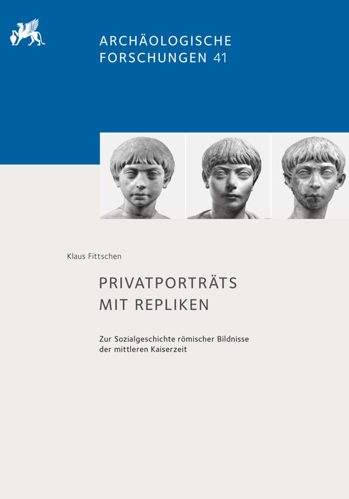 Privatporträts mit Repliken: Zur Sozialgeschichte römischer Bildnisse der mittleren Kaiserzeit (Archäologische Forschungen) Social Sciences
