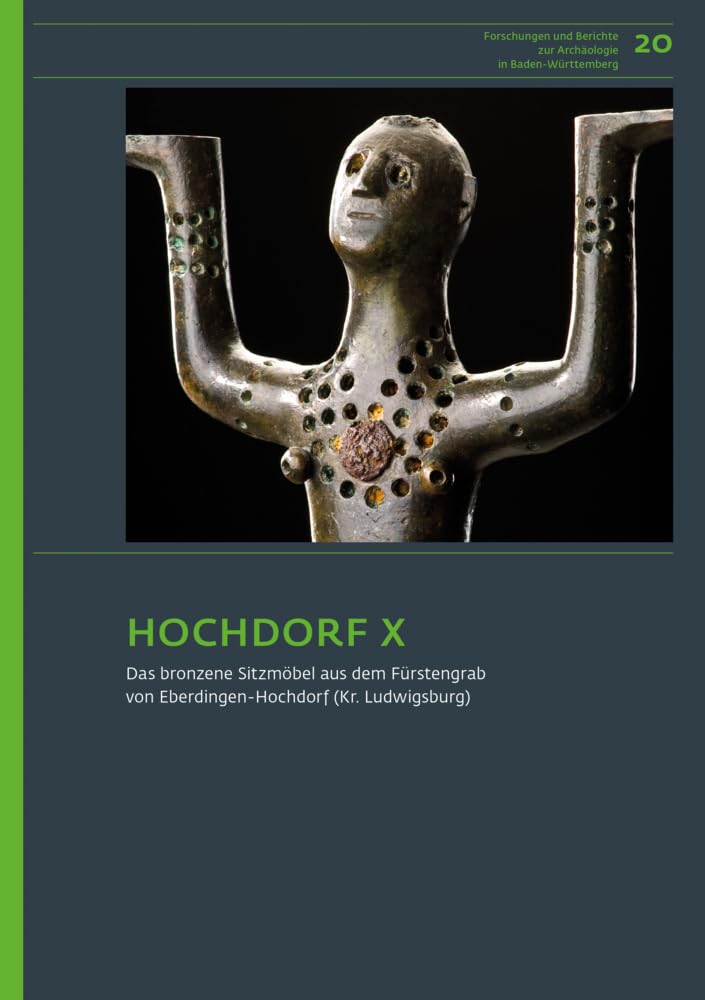 Hochdorf X: Das bronzene Sitzmöbel aus dem Fürstengrab von Eberdingen-Hochdorf (Kr. Ludwigsburg) (Forschungen und Berichte zur Archäologie in Baden-Württemberg) Books