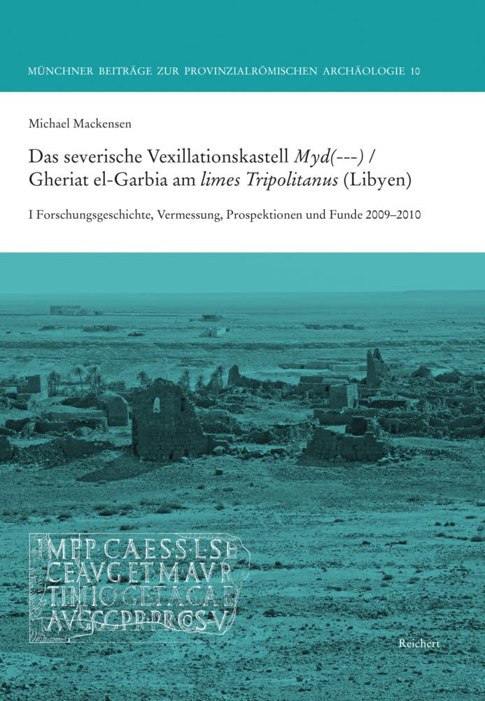 Das severische Vexillationskastell Myd(---) / Gheriat el-Garbia am limes Tripolitanus (Libyen): I Forschungsgeschichte, Vermessung, Prospektionen und ... Beiträge zur Provinzialrömischen Archäologie) Social Sciences