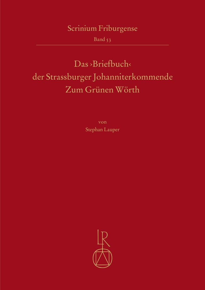 Das ‚Briefbuch‘ der Strassburger Johanniterkommende Zum Grünen Wörth: Untersuchungen und Edition (Scrinium Friburgense) Film, Art & Culture