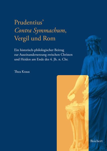 Prudentius’ Contra Symmachum, Vergil und Rom: Ein historisch-philologischer Beitrag zur Auseinandersetzung zwischen Christen und Heiden am Ende des 4. Jh. n. Chr. Books