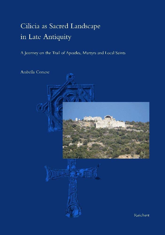 Cilicia as Sacred Landscape in Late Antiquity: A Journey on the Trail of Apostles, Martyrs and Local Saints (Spätantike – Frühes Christentum – Byzanz) Social Sciences