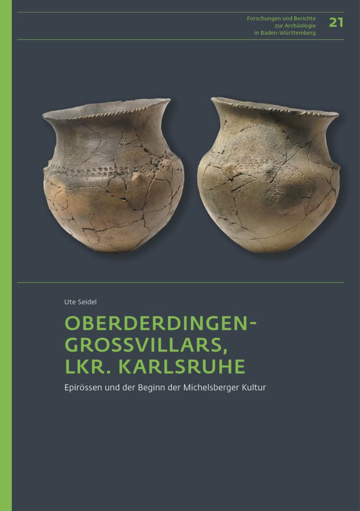 Die Siedlungsstelle von Oberderdingen-Großvillars, Lkr. Karlsruhe: Epirössen und der Beginn der Michelsberger Kultur (Forschungen und Berichte zur Archäologie in Baden-Württemberg) Books